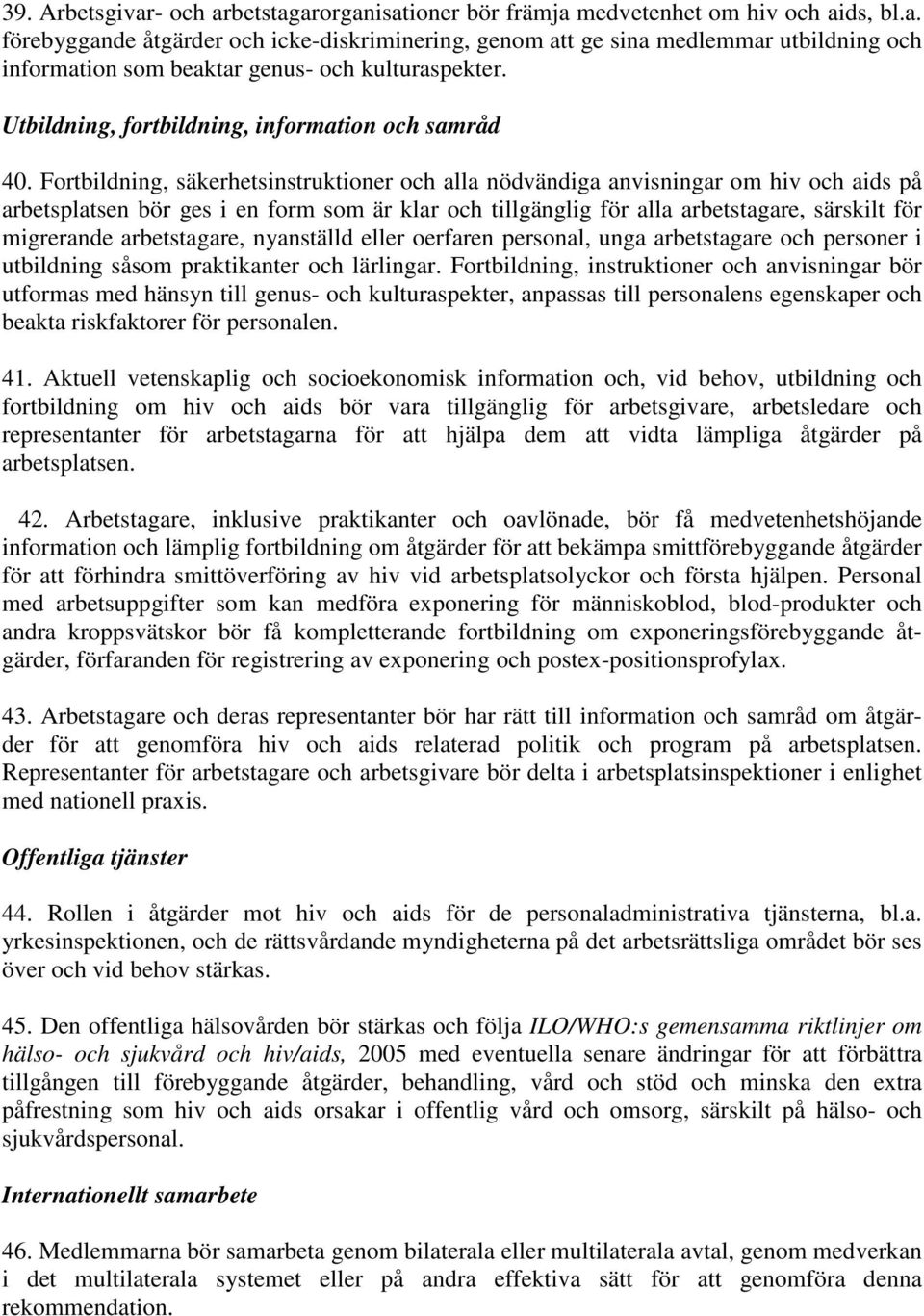 Fortbildning, säkerhetsinstruktioner och alla nödvändiga anvisningar om hiv och aids på arbetsplatsen bör ges i en form som är klar och tillgänglig för alla arbetstagare, särskilt för migrerande