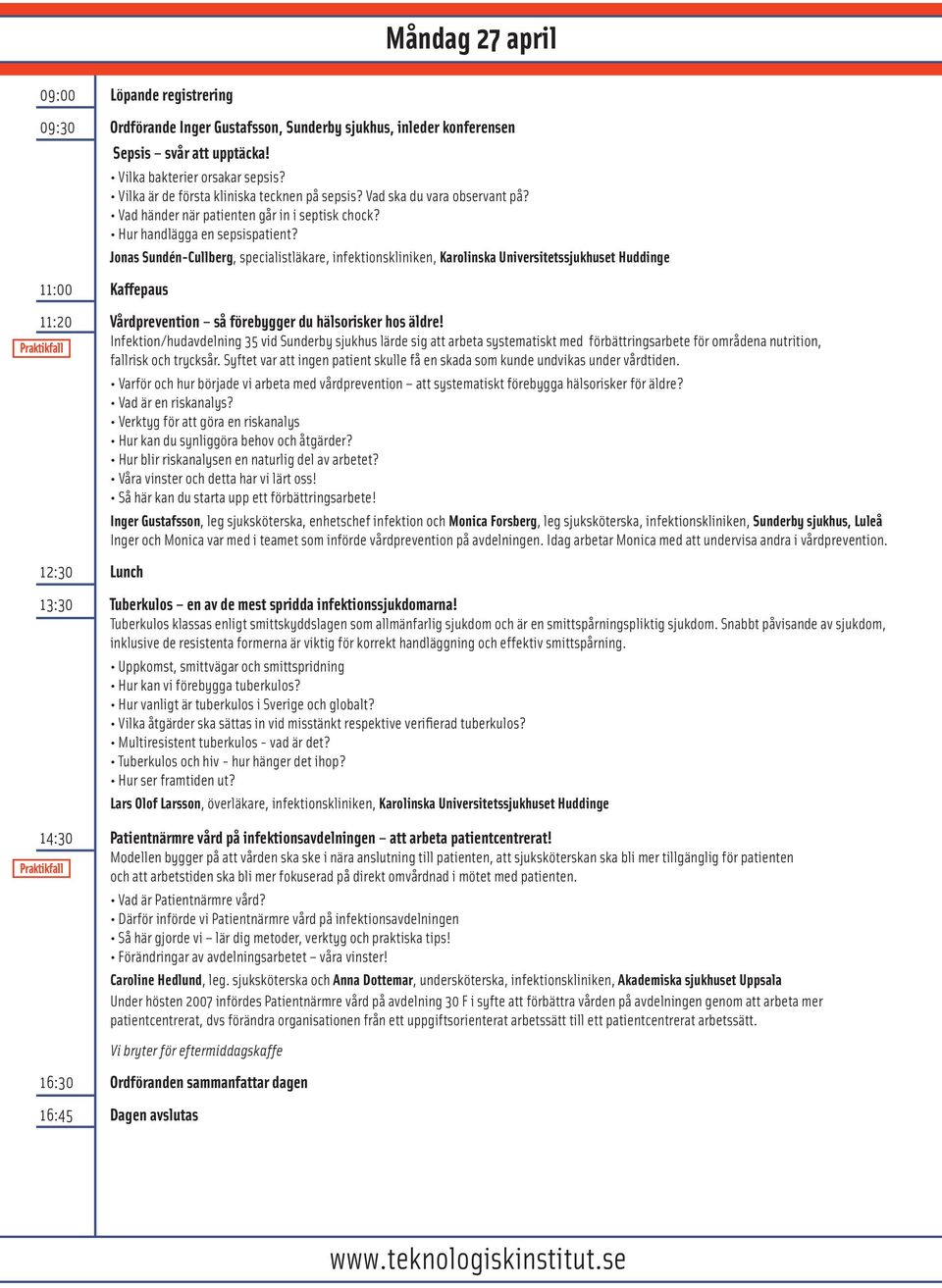 Jonas Sundén-Cullberg, specialistläkare, infektionskliniken, Karolinska Universitetssjukhuset Huddinge 11:20 Vårdprevention så förebygger du hälsorisker hos äldre!