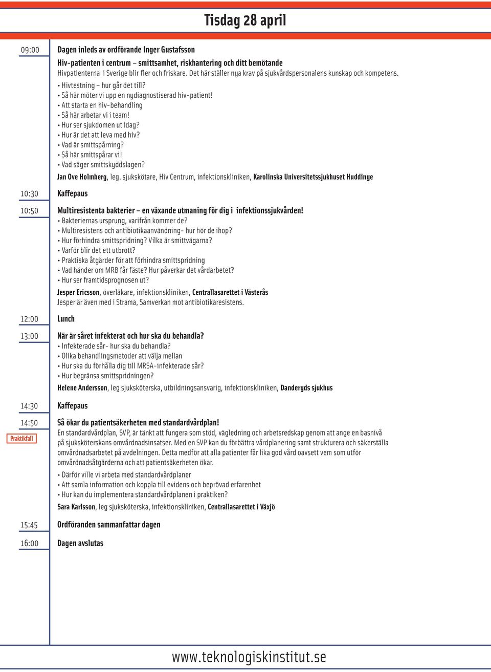 Att starta en hiv-behandling Så här arbetar vi i team! Hur ser sjukdomen ut idag? Hur är det att leva med hiv? Vad är smittspårning? Så här smittspårar vi! Vad säger smittskyddslagen?