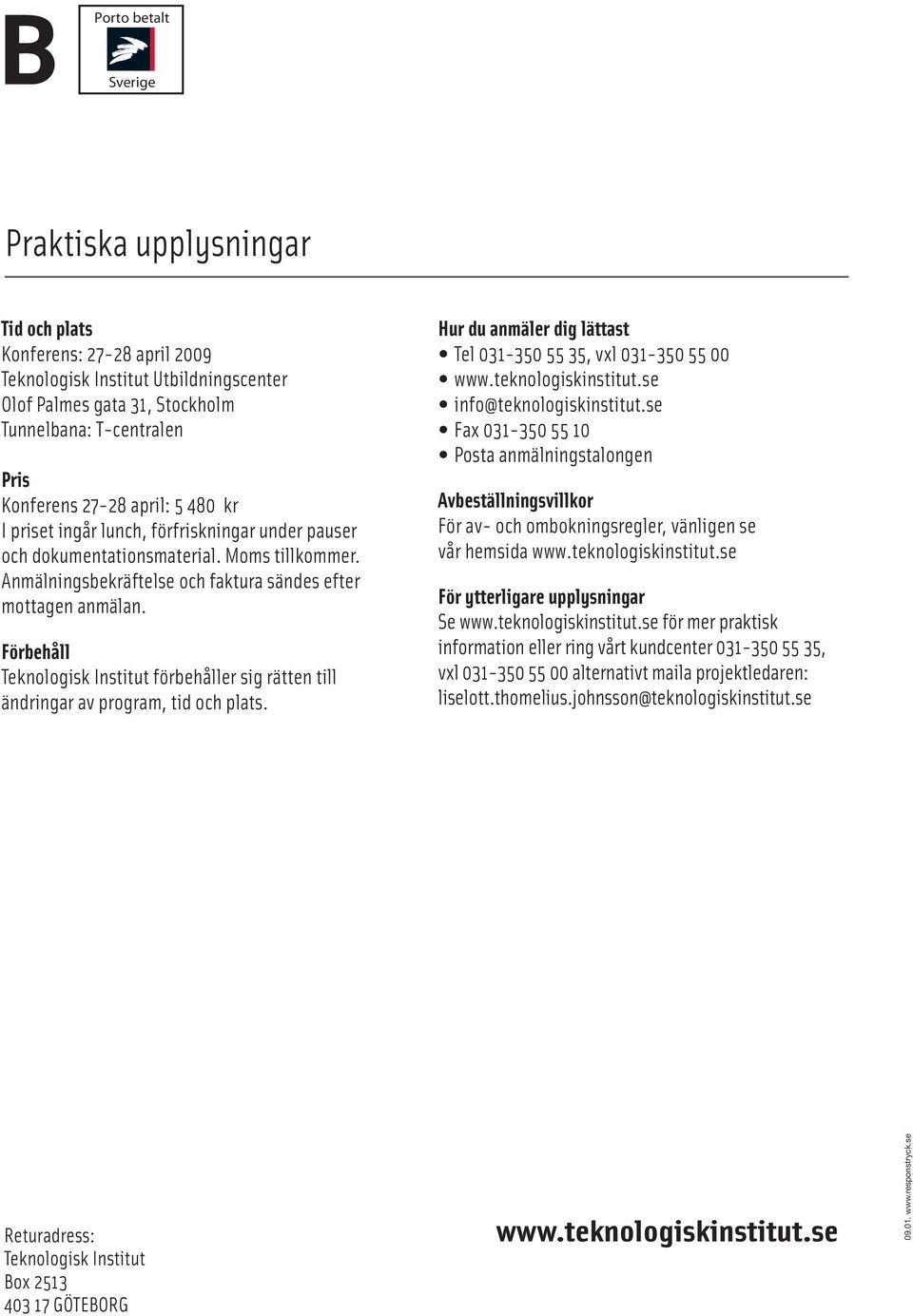 Förbehåll Teknologisk Institut förbehåller sig rätten till ändringar av program, tid och plats. Hur du anmäler dig lättast Tel 031-350 55 35, vxl 031-350 55 00 info@teknologiskinstitut.