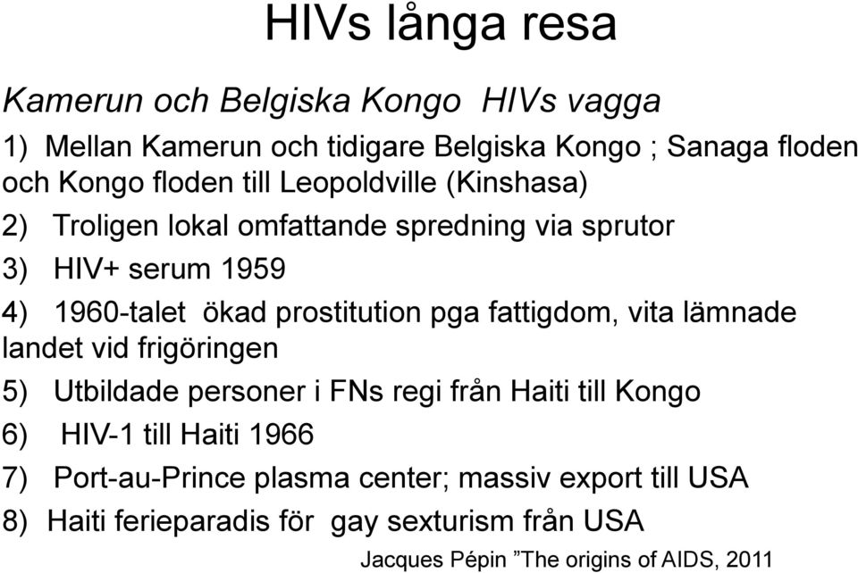 fattigdom, vita lämnade landet vid frigöringen 5) Utbildade personer i FNs regi från Haiti till Kongo 6) HIV-1 till Haiti 1966 7)