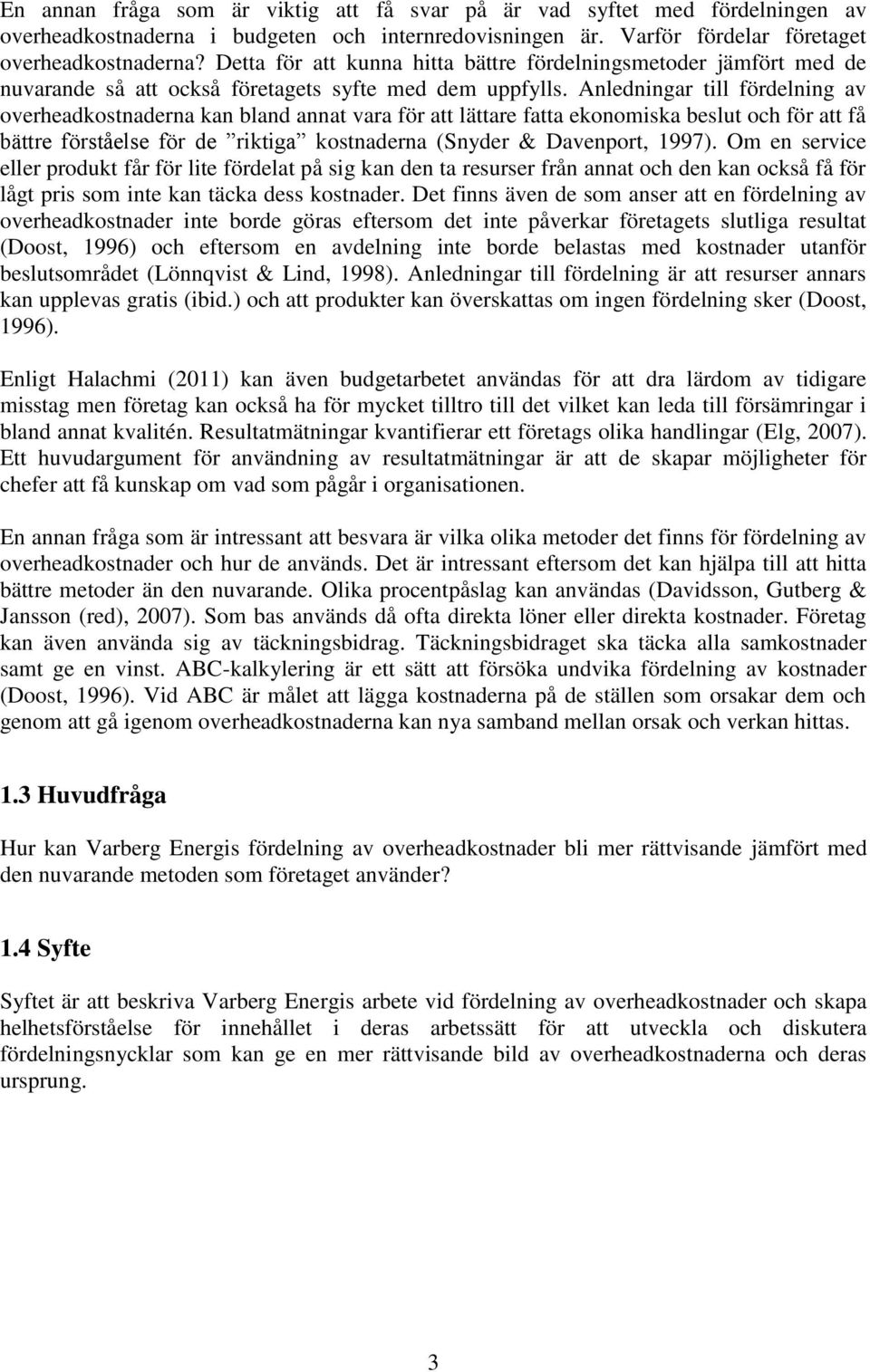 Anledningar till fördelning av overheadkostnaderna kan bland annat vara för att lättare fatta ekonomiska beslut och för att få bättre förståelse för de riktiga kostnaderna (Snyder & Davenport, 1997).