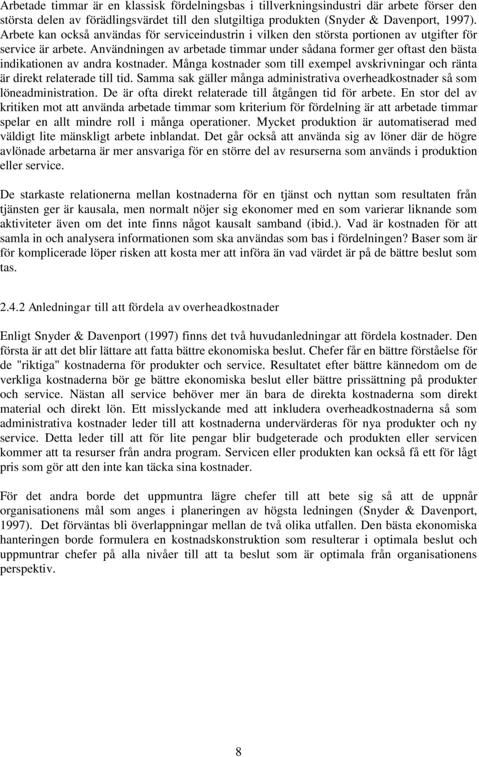 Användningen av arbetade timmar under sådana former ger oftast den bästa indikationen av andra kostnader. Många kostnader som till exempel avskrivningar och ränta är direkt relaterade till tid.