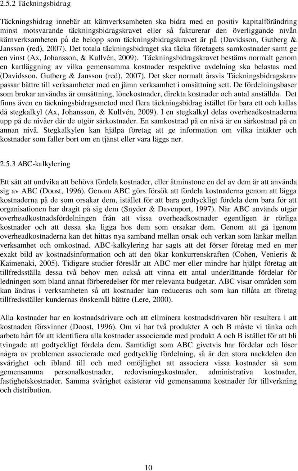 Det totala täckningsbidraget ska täcka företagets samkostnader samt ge en vinst (Ax, Johansson, & Kullvén, 2009).