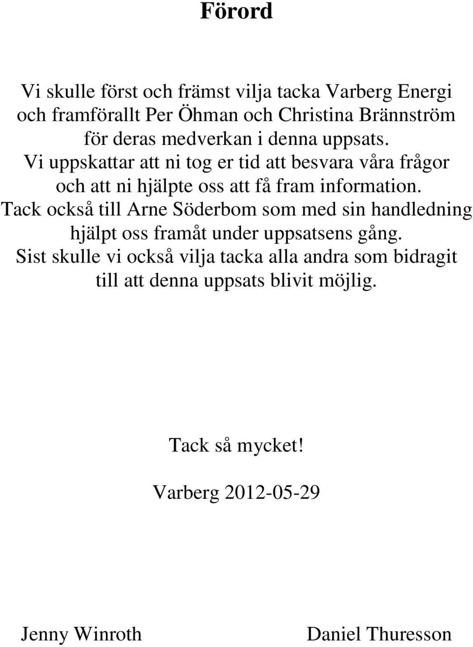 Vi uppskattar att ni tog er tid att besvara våra frågor och att ni hjälpte oss att få fram information.