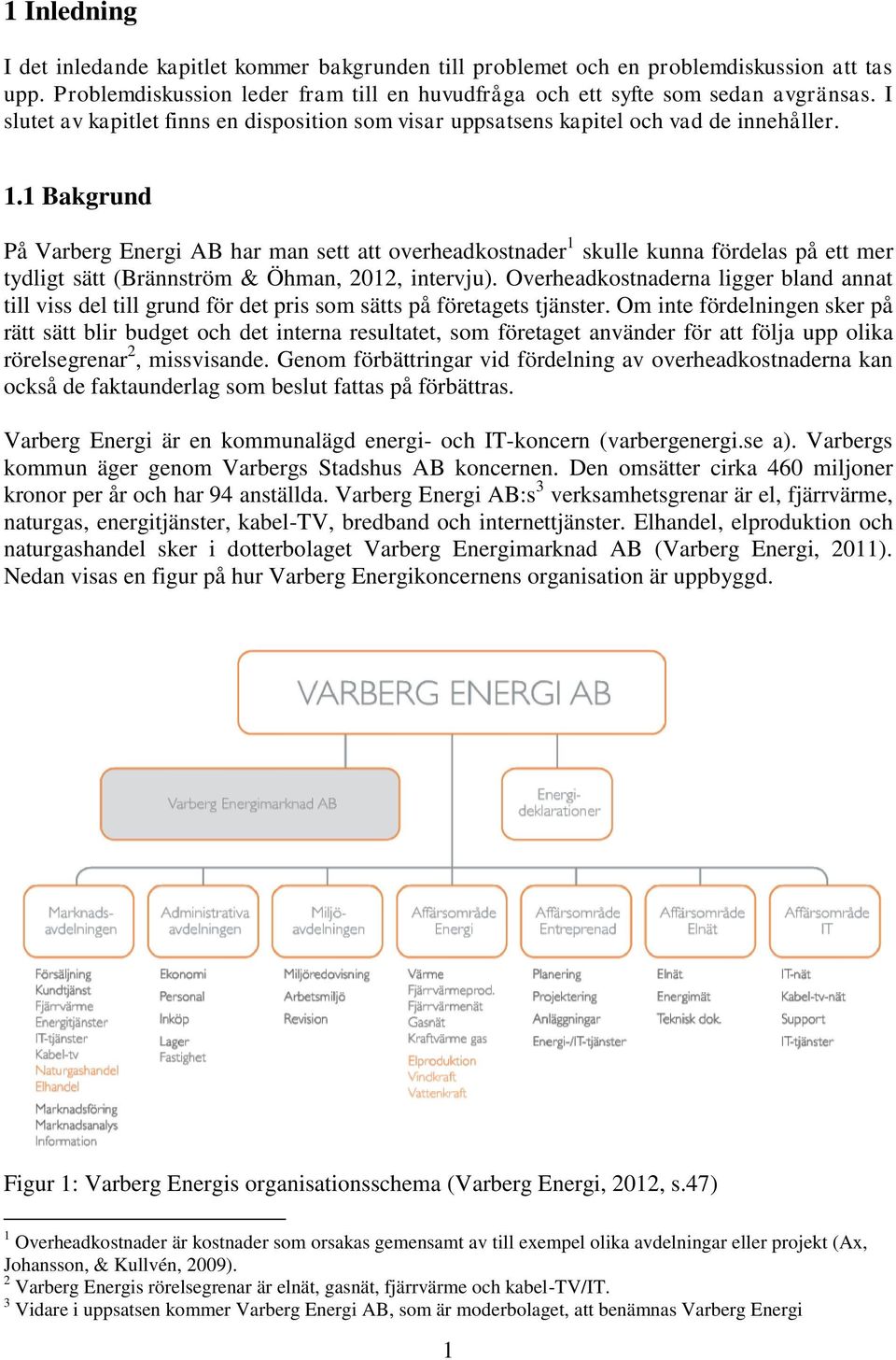 1 Bakgrund På Varberg Energi AB har man sett att overheadkostnader 1 skulle kunna fördelas på ett mer tydligt sätt (Brännström & Öhman, 2012, intervju).