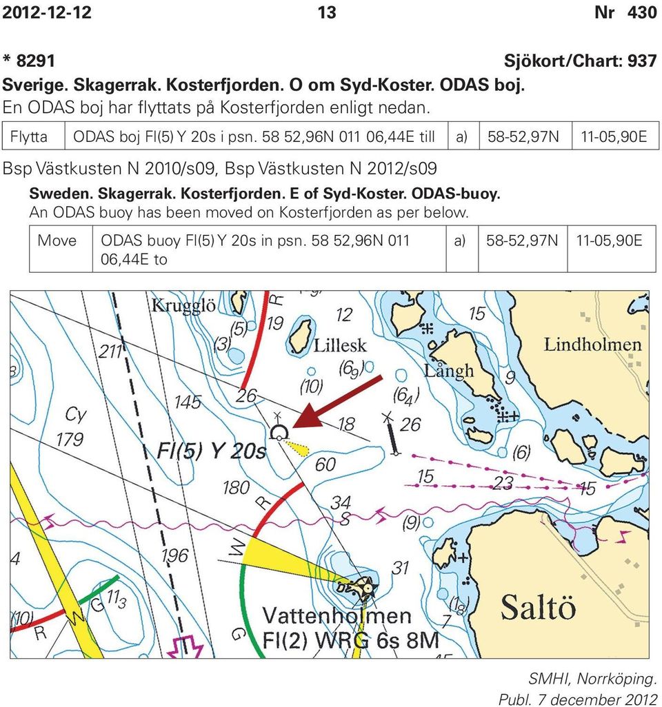 58 52,96N 011 06,44E till a) 58-52,97N 11-05,90E Bsp Västkusten N 2010/s09, Bsp Västkusten N 2012/s09 Sweden. Skagerrak.