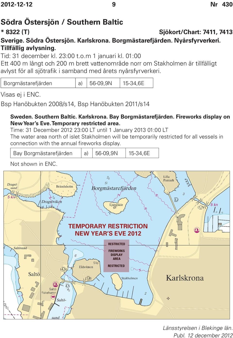 Borgmästarefjärden a) 56-09,9N 15-34,6E Visas ej i ENC. Bsp Hanöbukten 2008/s14, Bsp Hanöbukten 2011/s14 Sweden. Southern Baltic. Karlskrona. Bay Borgmästarefjärden.