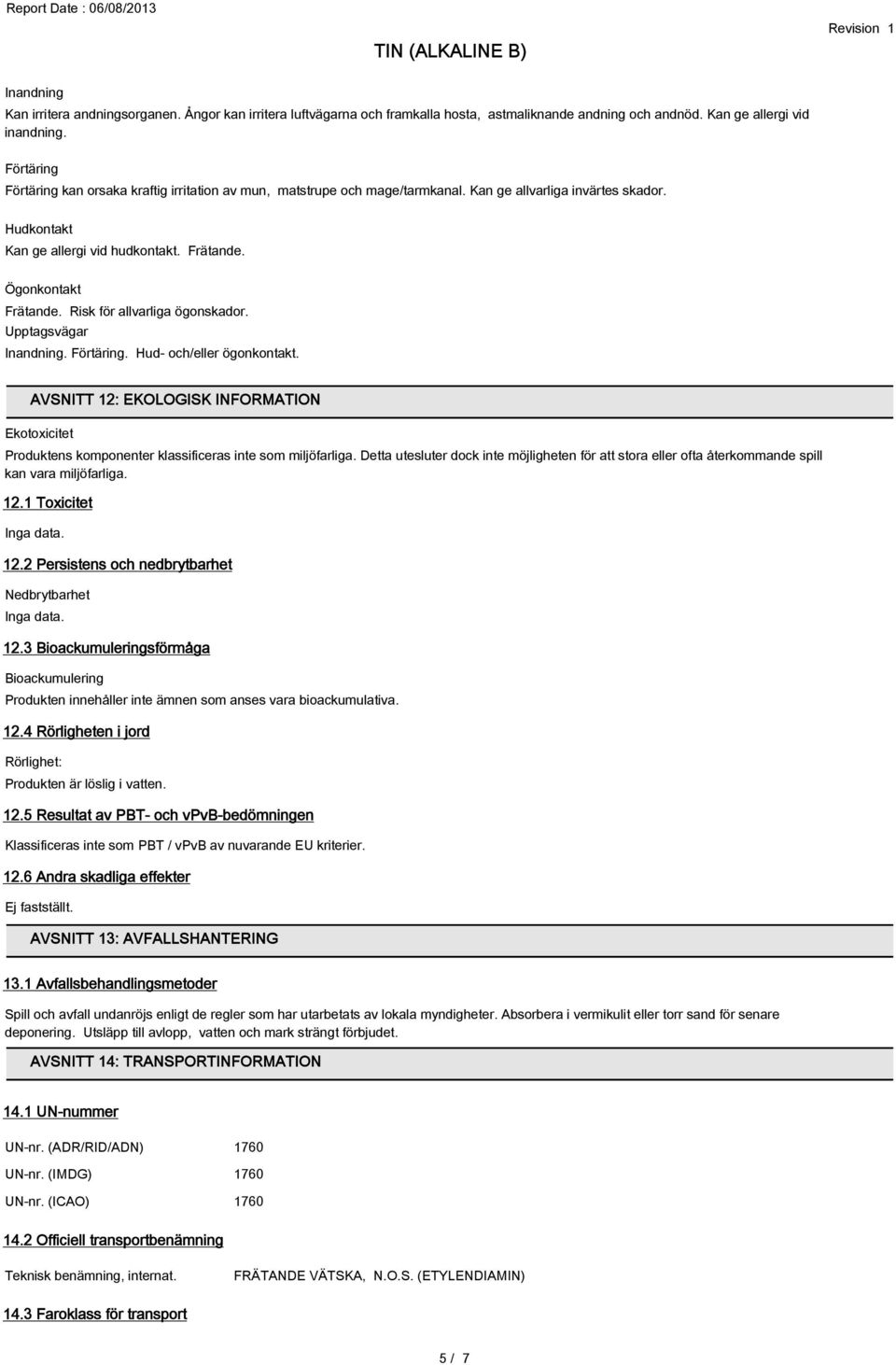 Risk för allvarliga ögonskador. Upptagsvägar Inandning. Förtäring. Hud- och/eller ögonkontakt.