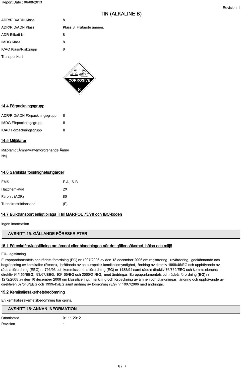 6 Särskilda försiktighetsåtgärder EMS Hazchem-Kod F-A, S-B 2X Faronr. (ADR) 80 Tunnelrestriktionskod (E) 14.7 Bulktransport enligt bilaga II till MARPOL 73/78 och IBC-koden Ingen information.