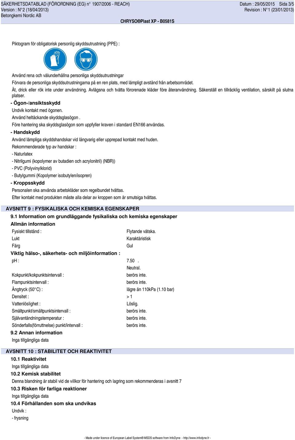 Avlägsna och tvätta förorenade kläder före återanvändning. Säkerställ en tillräcklig ventilation, särskilt på slutna platser. - Ögon-/ansiktsskydd Undvik kontakt med ögonen.