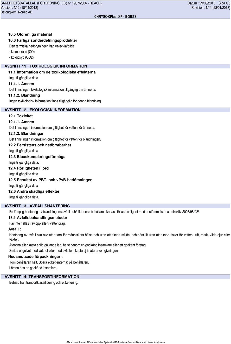 1 Information om de toxikologiska effekterna 11.1.1. Ämnen Det finns ingen toxikologisk information tillgänglig om ämnena. 11.1.2.