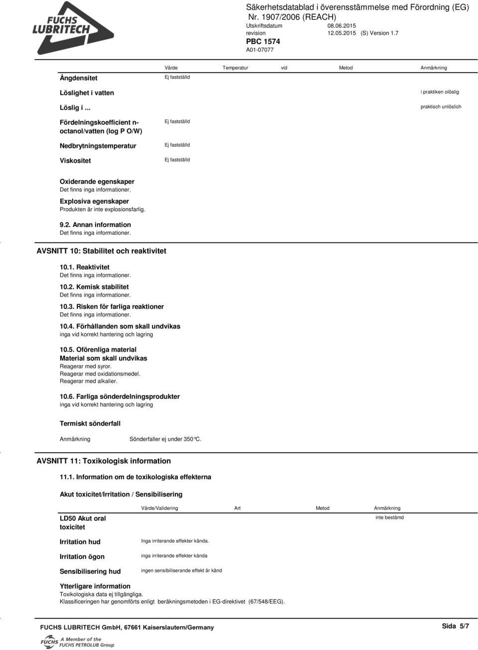 egenskaper Produkten är inte explosionsfarlig. 9.2. Annan information AVSNITT 10: Stabilitet och reaktivitet 10.1. Reaktivitet 10.2. Kemisk stabilitet 10.3. Risken för farliga reaktioner 10.4.