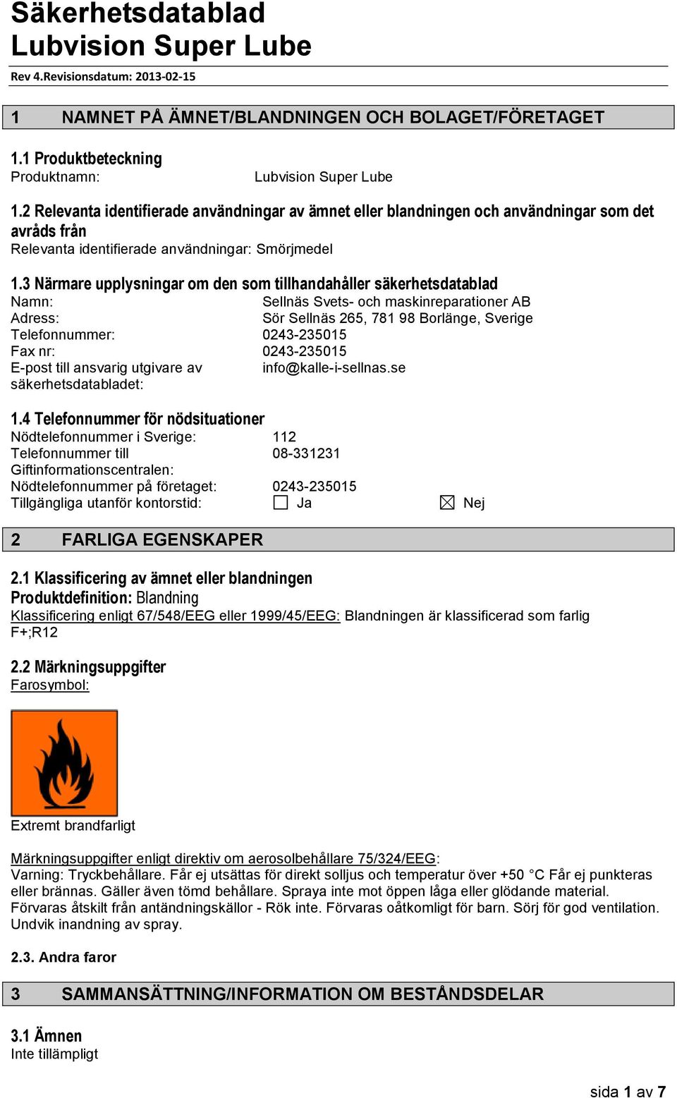 3 Närmare upplysningar om den som tillhandahåller säkerhetsdatablad Namn: Sellnäs Svets- och maskinreparationer AB Adress: Sör Sellnäs 265, 781 98 Borlänge, Sverige Telefonnummer: 0243-235015 Fax nr: