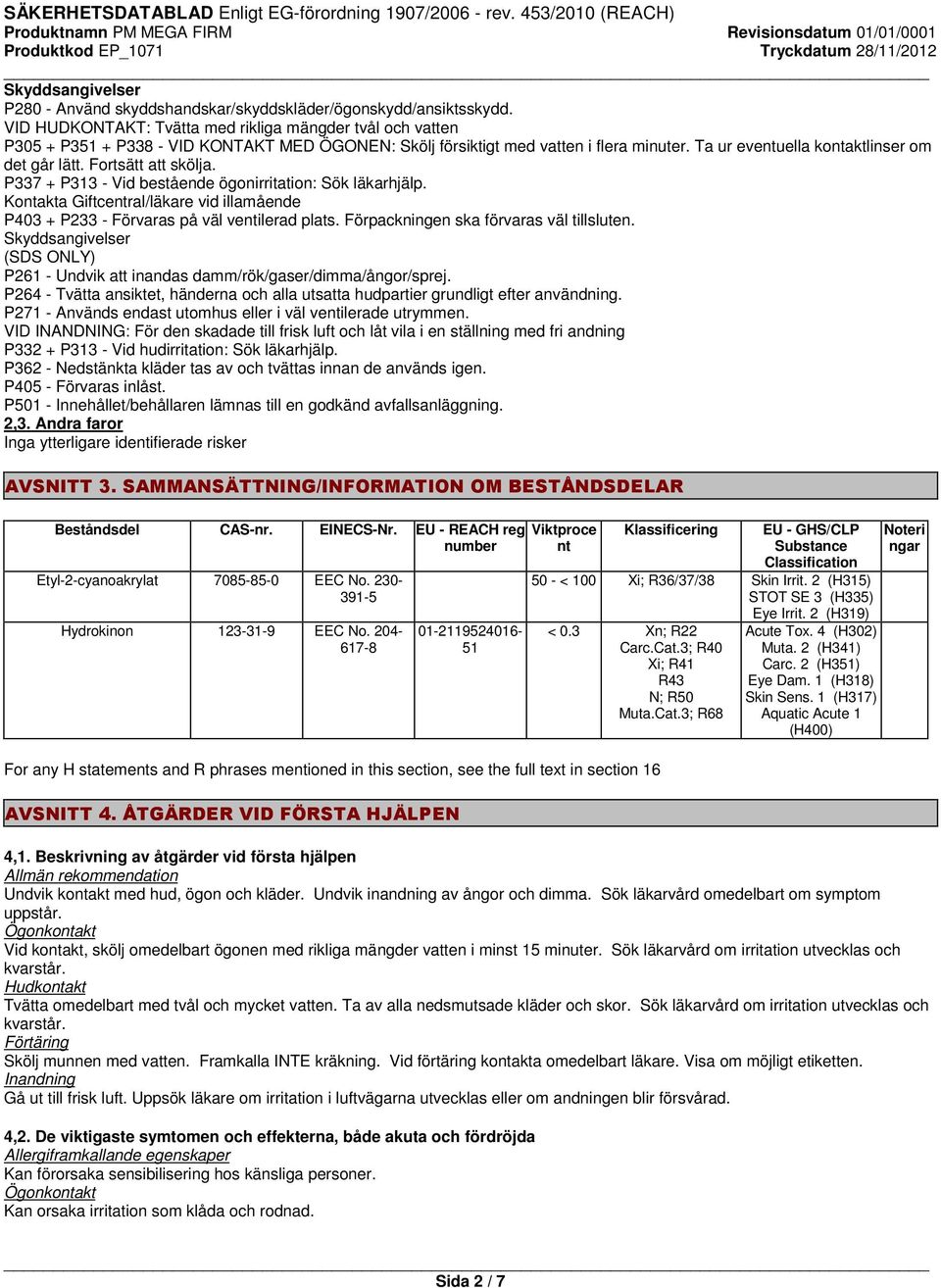 Fortsätt att skölja. P337 + P313 - Vid bestående ögonirritation: Sök läkarhjälp. Kontakta Giftcentral/läkare vid illamående P403 + P233 - Förvaras på väl ventilerad plats.