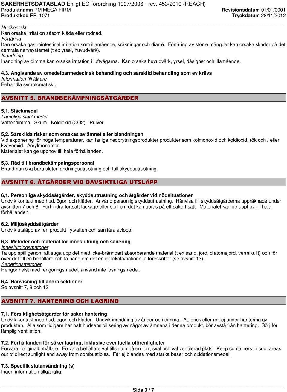 Kan orsaka huvudvärk, yrsel, dåsighet och illamående. 4,3. Angivande av omedelbarmedecinsk behandling och särskild behandling som ev krävs Information till läkare Behandla symptomatiskt. AVSNITT 5.