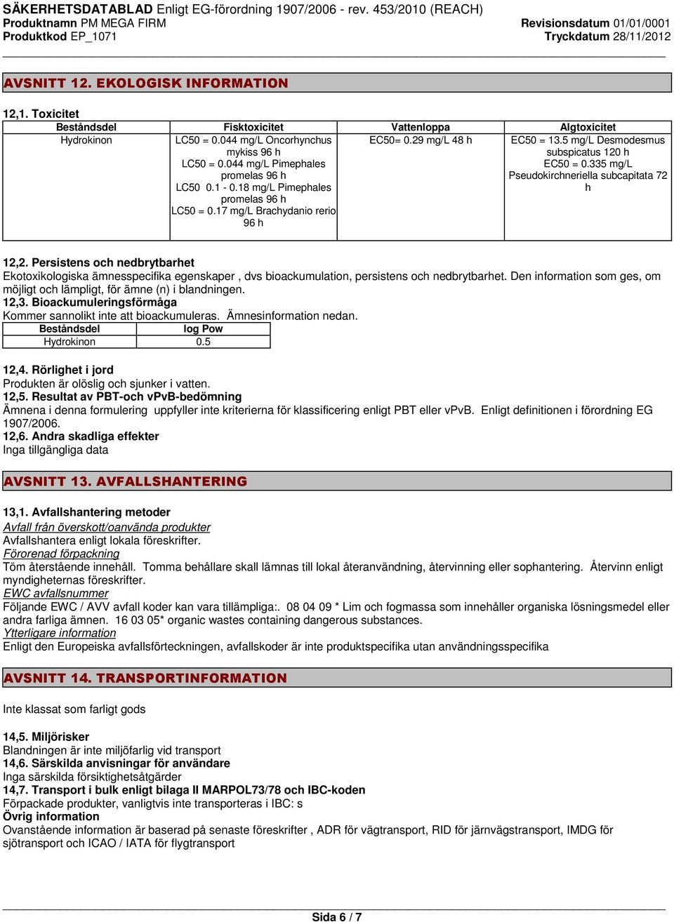 335 mg/l Pseudokirchneriella subcapitata 72 h 12,2. Persistens och nedbrytbarhet Ekotoxikologiska ämnesspecifika egenskaper, dvs bioackumulation, persistens och nedbrytbarhet.