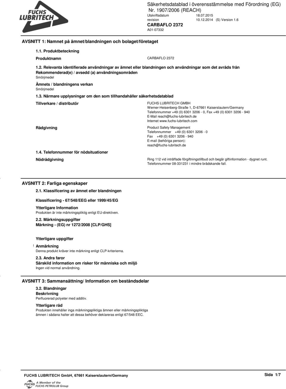 Smörjmedel 1.3. Närmare upplysningar om den som tillhandahåller säkerhetsdatablad Tillverkare / distributör Rådgivning 1.4.