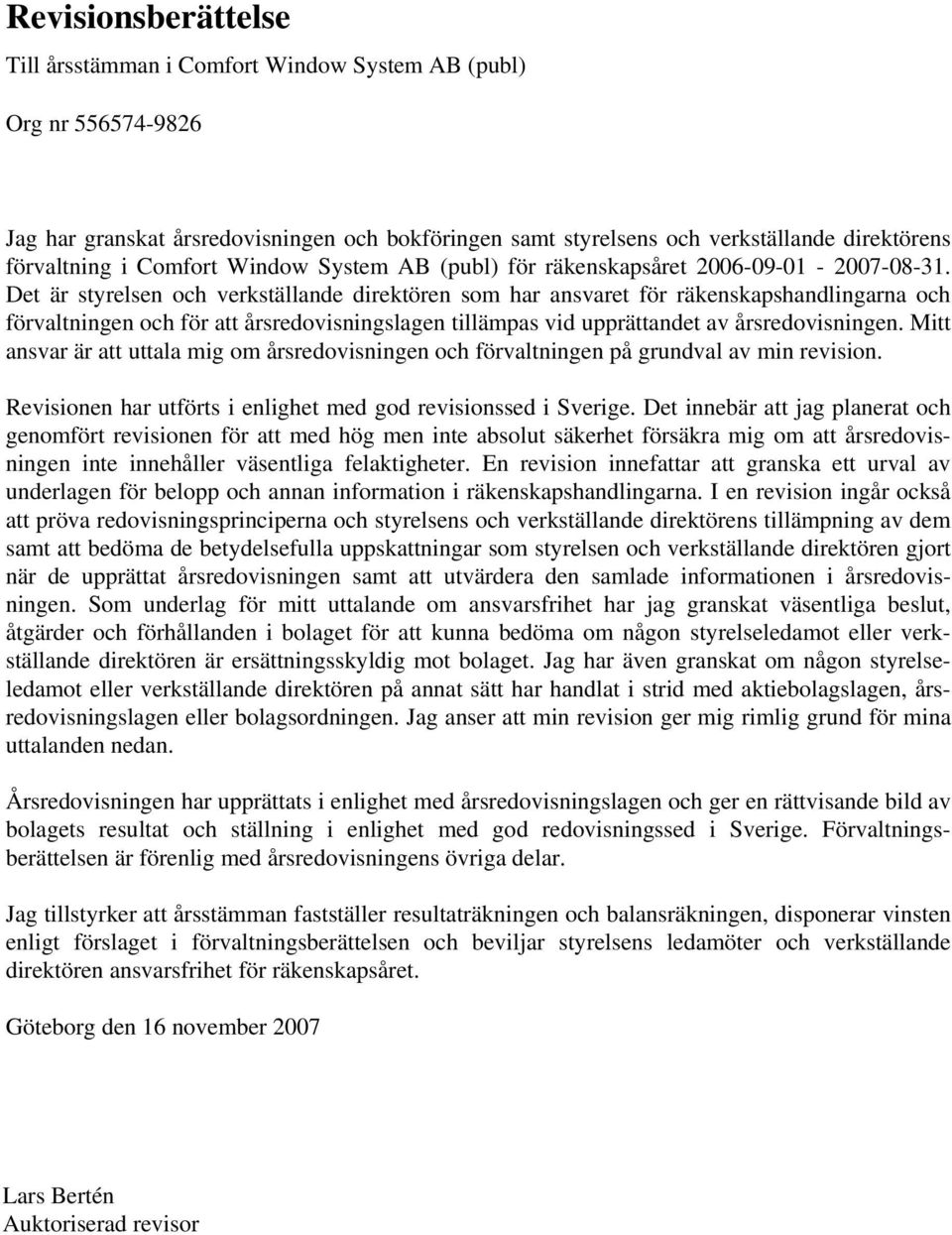 Det är styrelsen och verkställande direktören som har ansvaret för räkenskapshandlingarna och förvaltningen och för att årsredovisningslagen tillämpas vid upprättandet av årsredovisningen.