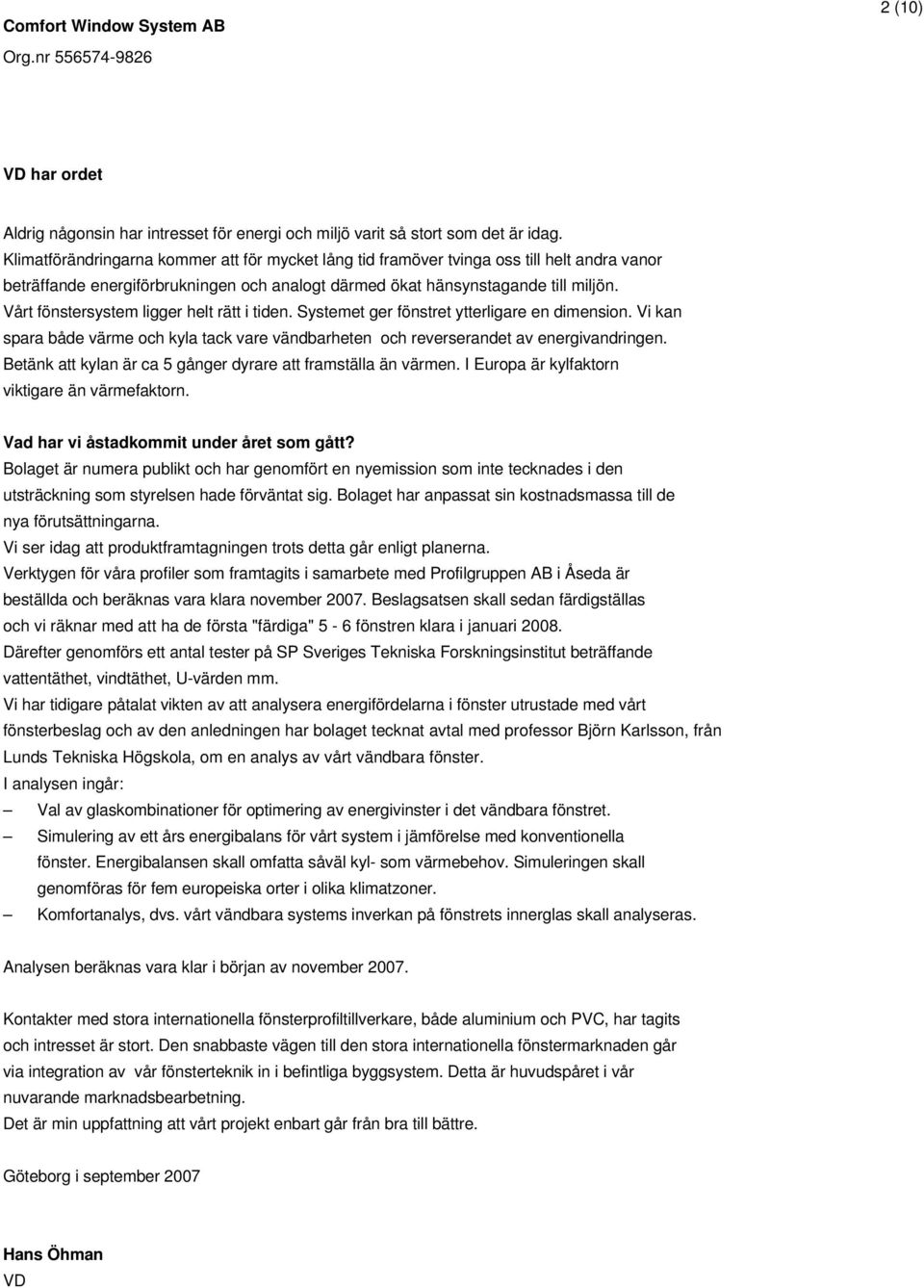 Vårt fönstersystem ligger helt rätt i tiden. Systemet ger fönstret ytterligare en dimension. Vi kan spara både värme och kyla tack vare vändbarheten och reverserandet av energivandringen.