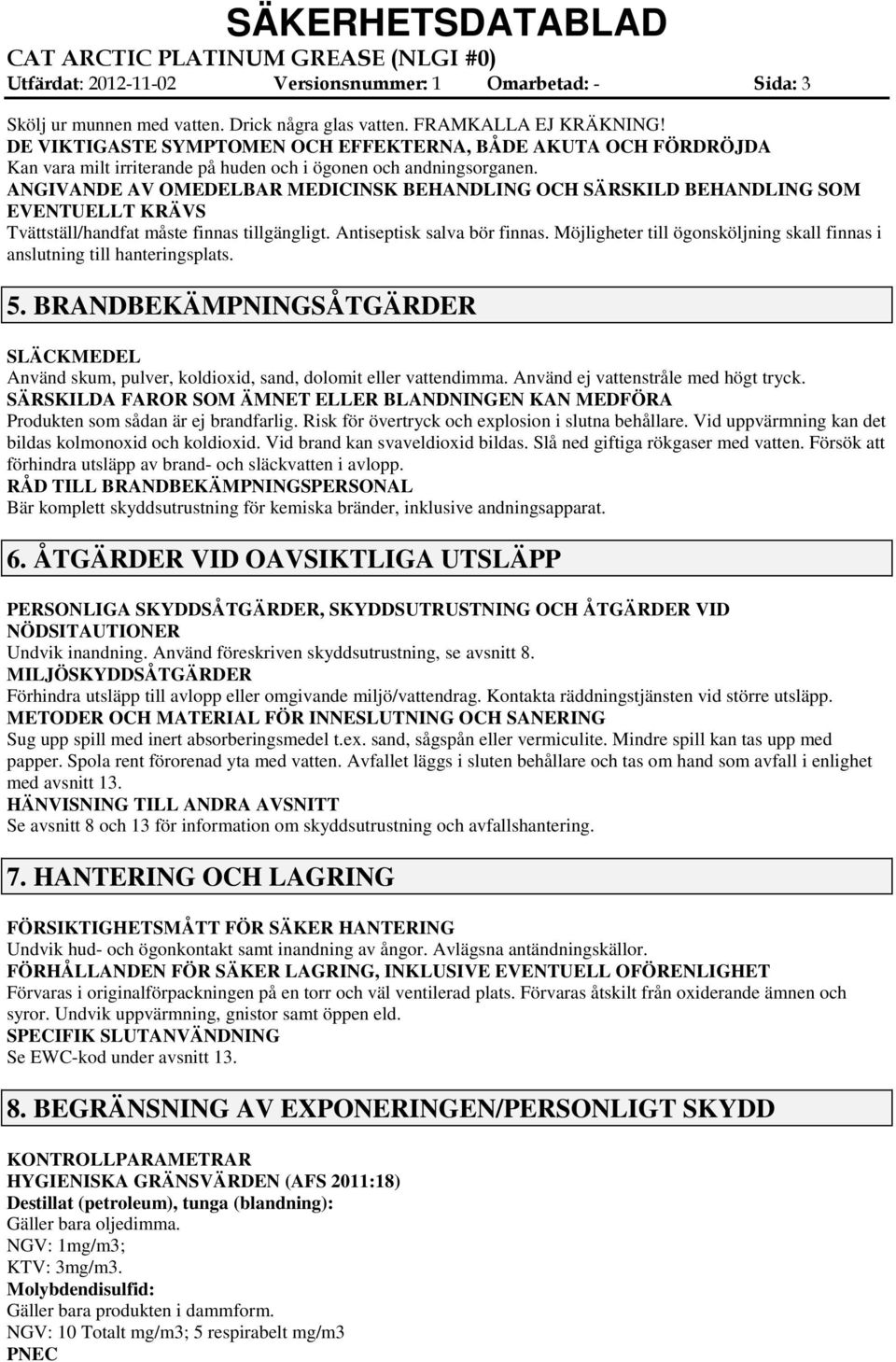 ANGIVANDE AV OMEDELBAR MEDICINSK BEHANDLING OCH SÄRSKILD BEHANDLING SOM EVENTUELLT KRÄVS Tvättställ/handfat måste finnas tillgängligt. Antiseptisk salva bör finnas.