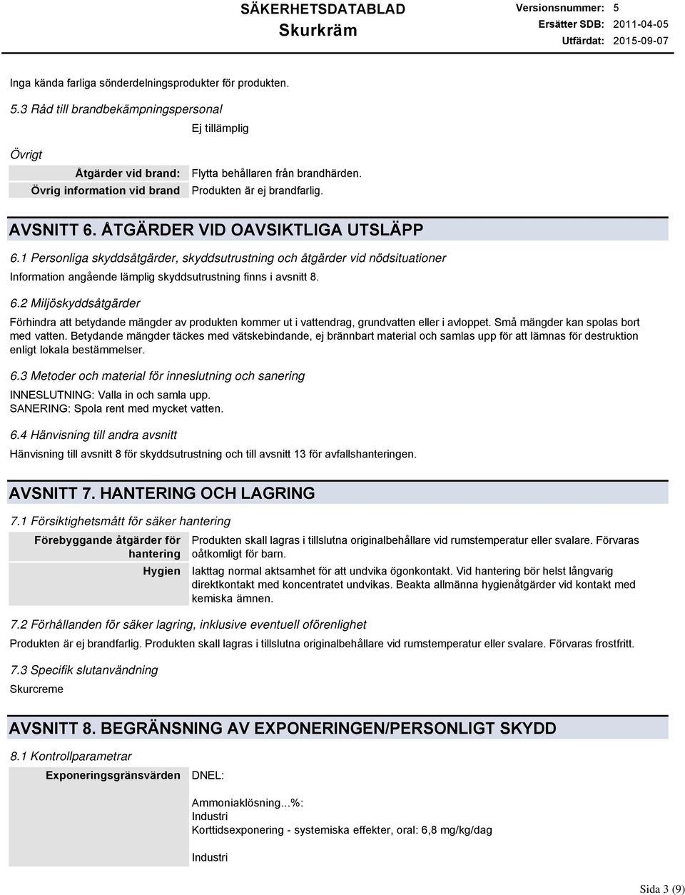 1 Personliga skyddsåtgärder, skyddsutrustning och åtgärder vid nödsituationer Information angående lämplig skyddsutrustning finns i avsnitt 8. 6.