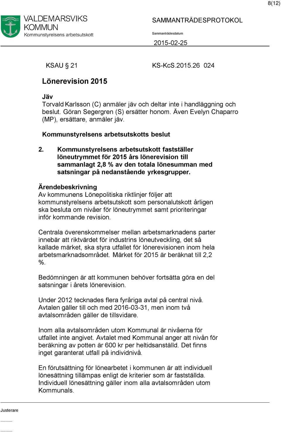 Kommunstyrelsens arbetsutskott fastställer löneutrymmet för 2015 års lönerevision till sammanlagt 2,8 % av den totala lönesumman med satsningar på nedanstående yrkesgrupper.