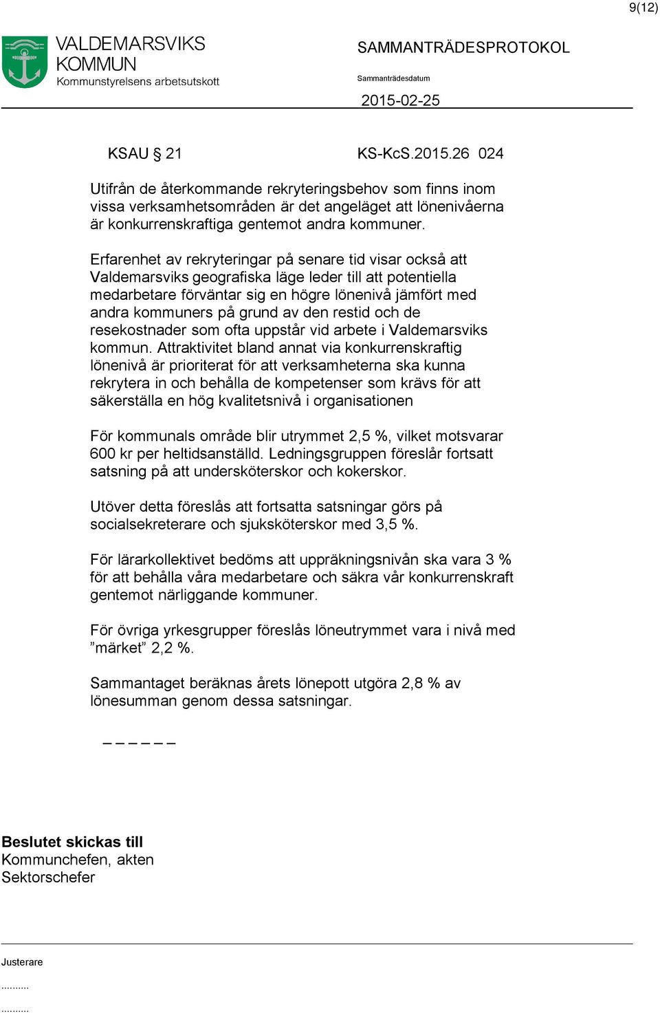 Erfarenhet av rekryteringar på senare tid visar också att Valdemarsviks geografiska läge leder till att potentiella medarbetare förväntar sig en högre lönenivå jämfört med andra kommuners på grund av