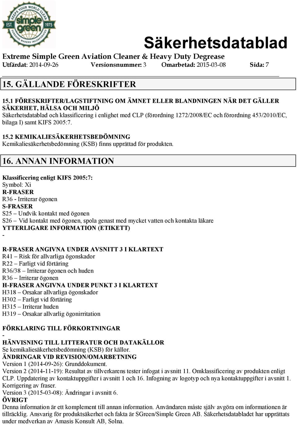 453/2010/EC, bilaga I) samt KIFS 2005:7. 15.2 KEMIKALIESÄKERHETSBEDÖMNING Kemikaliesäkerhetsbedömning (KSB) finns upprättad för produkten. 16.