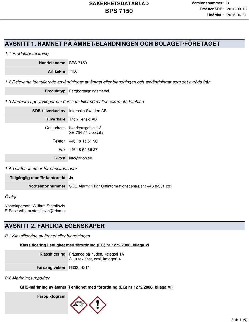 3 Närmare upplysningar om den som tillhandahåller säkerhetsdatablad SDB tillverkad av Tillverkare Intersolia Sweden AB Trion Tensid AB Gatuadress Svederusgatan 1-3 SE-754 50 Uppsala Telefon +46 18 15