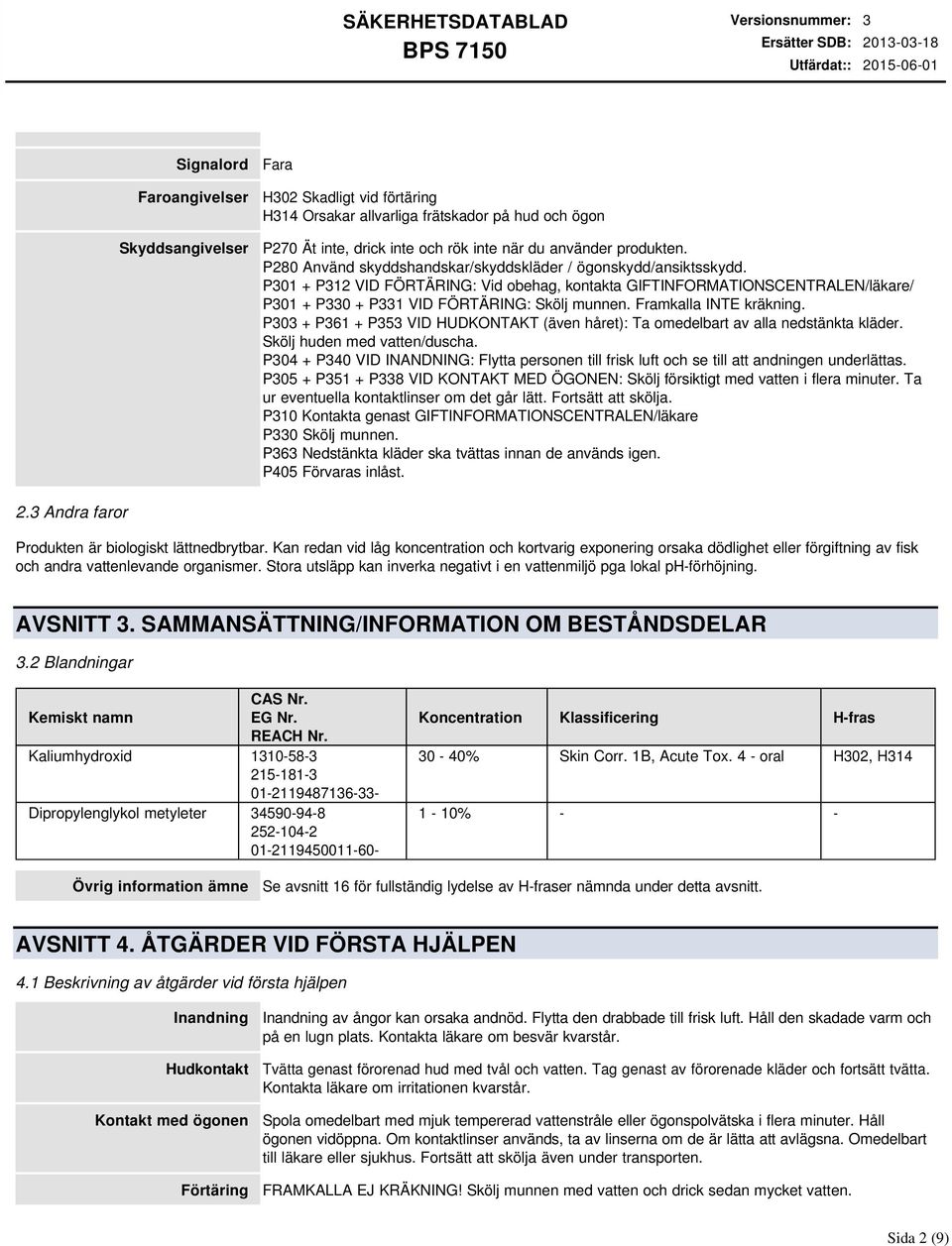 P301 + P312 VID FÖRTÄRING: Vid obehag, kontakta GIFTINFORMATIONSCENTRALEN/läkare/ P301 + P330 + P331 VID FÖRTÄRING: Skölj munnen. Framkalla INTE kräkning.