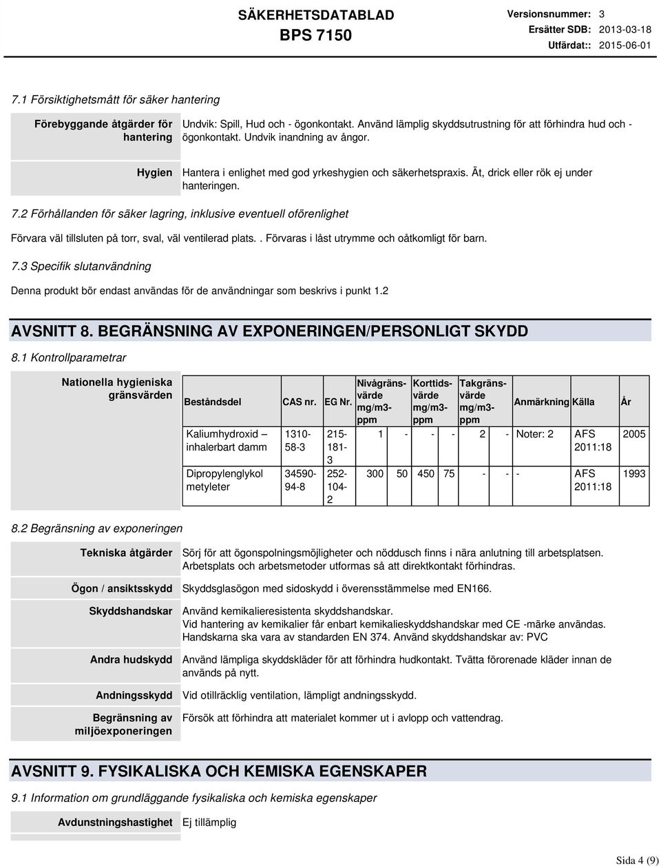 2 Förhållanden för säker lagring, inklusive eventuell oförenlighet Förvara väl tillsluten på torr, sval, väl ventilerad plats.. Förvaras i låst utrymme och oåtkomligt för barn. 7.