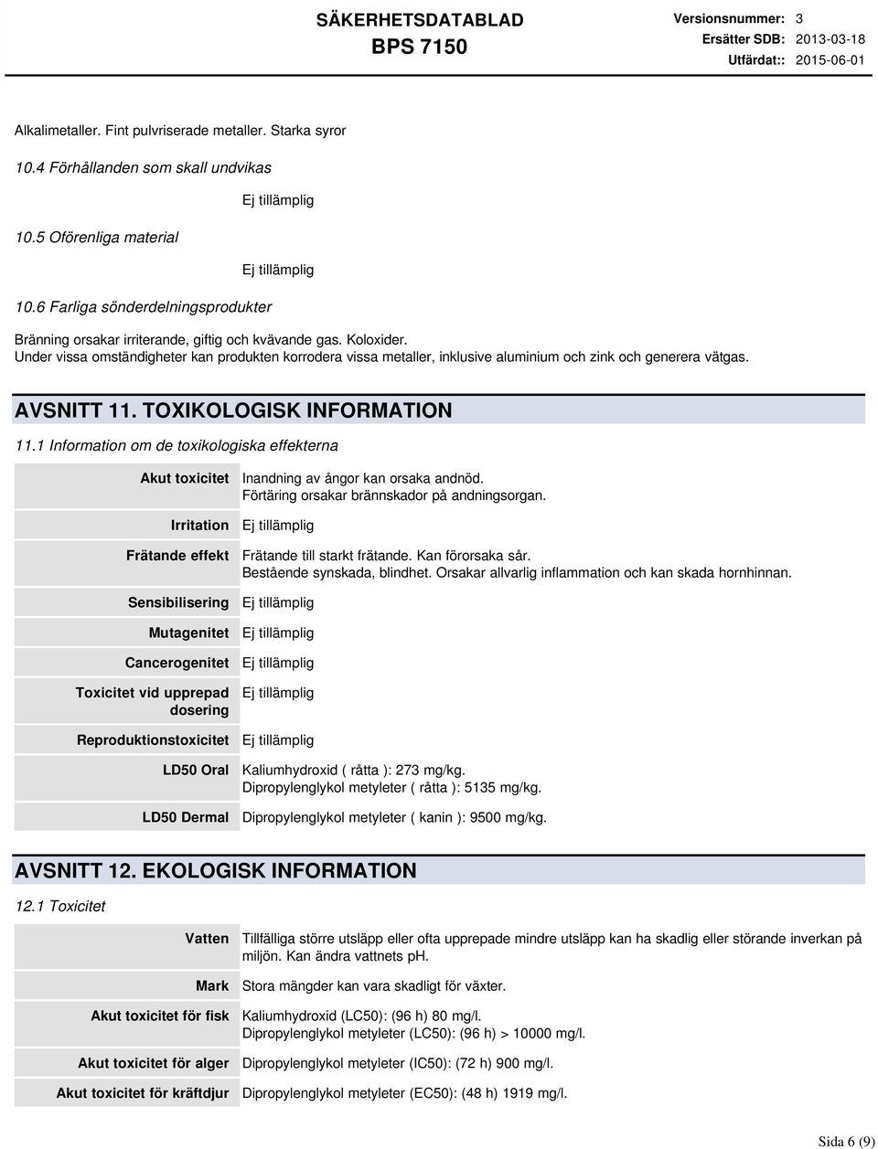 Under vissa omständigheter kan produkten korrodera vissa metaller, inklusive aluminium och zink och generera vätgas. AVSNITT 11. TOXIKOLOGISK INFORMATION 11.