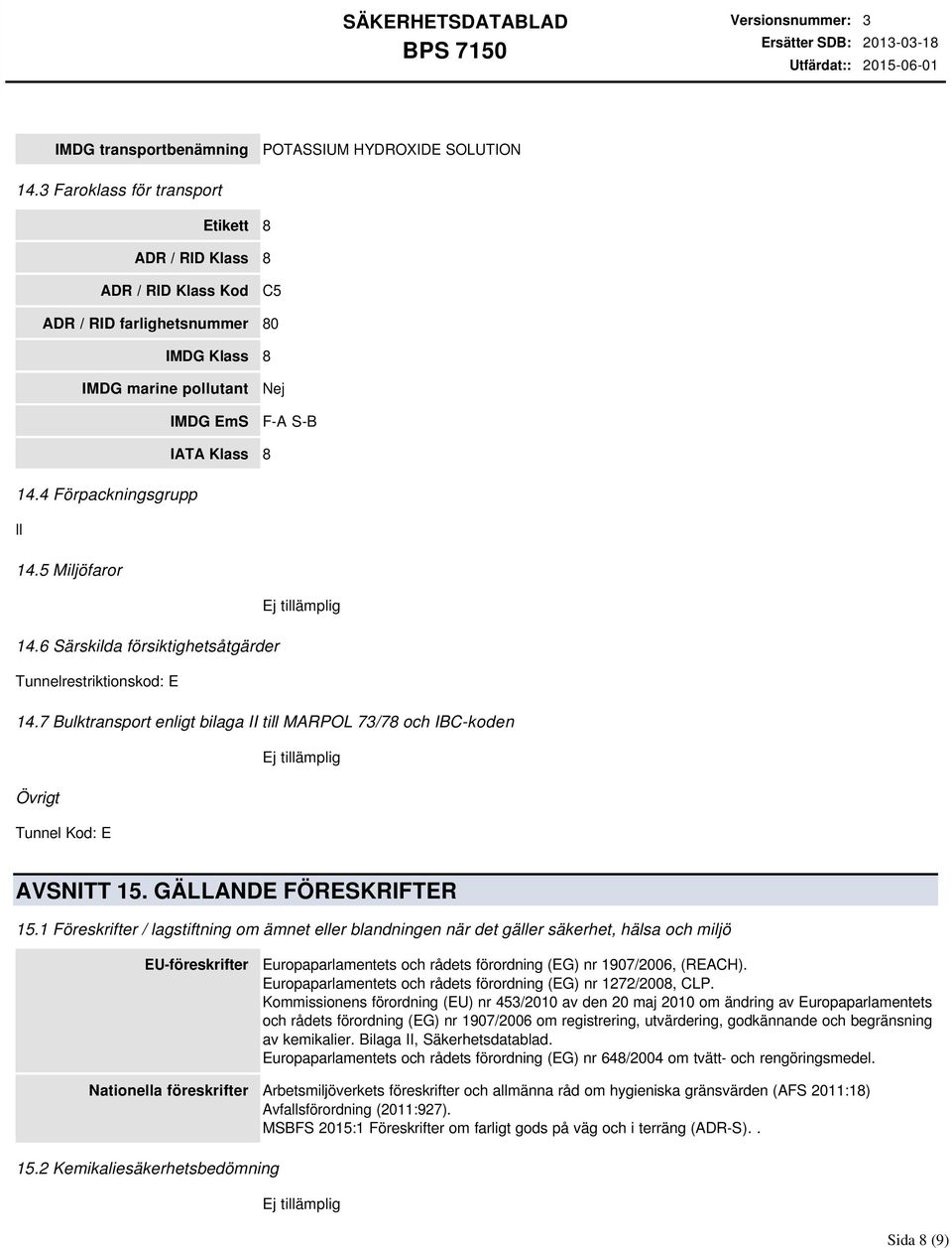 4 Förpackningsgrupp II 14.5 Miljöfaror 14.6 Särskilda försiktighetsåtgärder Tunnelrestriktionskod: E 14.7 Bulktransport enligt bilaga II till MARPOL 73/78 och IBC-koden Tunnel Kod: E AVSNITT 15.