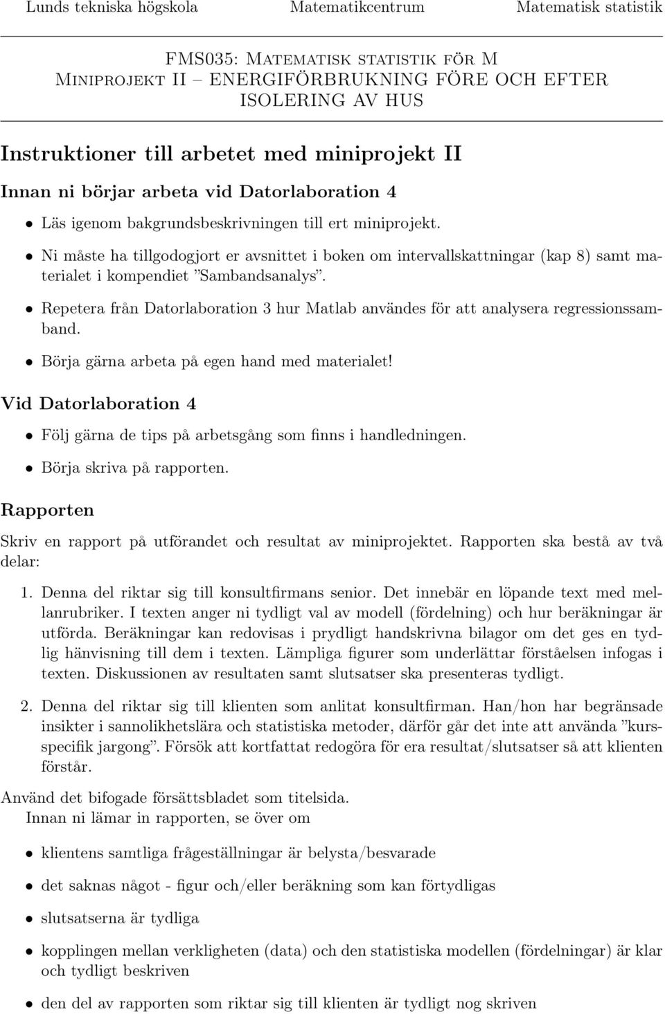 Ni måste ha tillgodogjort er avsnittet i boken om intervallskattningar (kap 8) samt materialet i kompendiet Sambandsanalys.