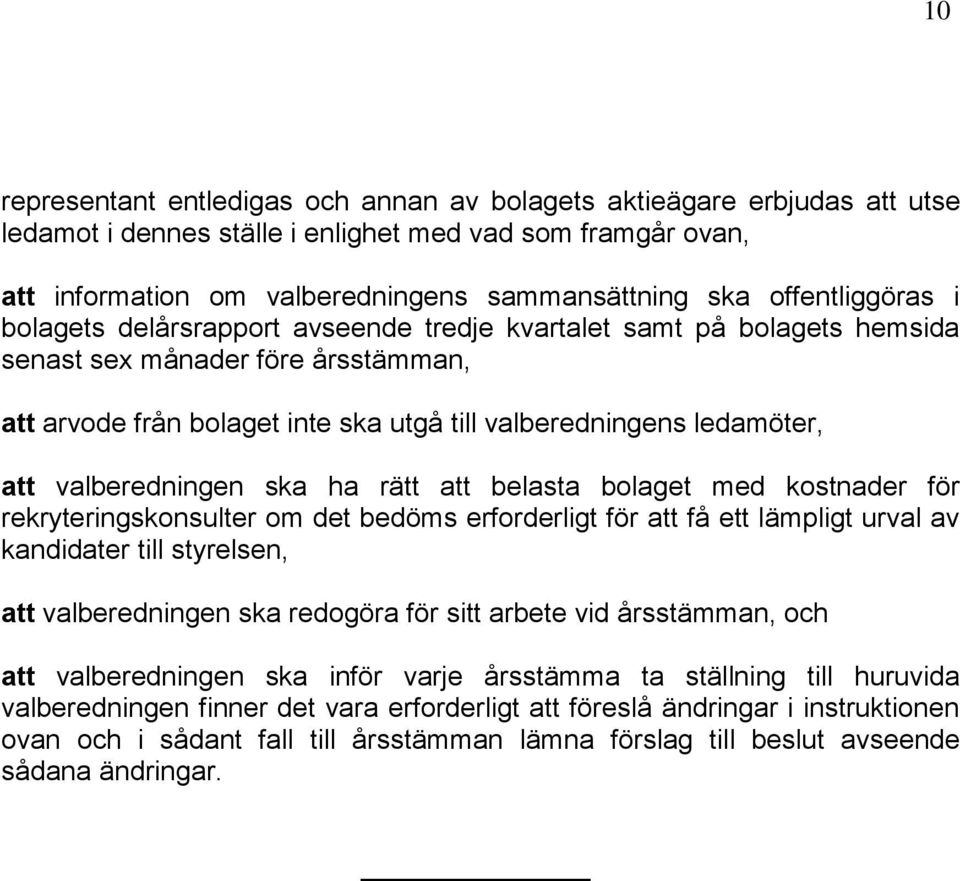 att valberedningen ska ha rätt att belasta bolaget med kostnader för rekryteringskonsulter om det bedöms erforderligt för att få ett lämpligt urval av kandidater till styrelsen, att valberedningen