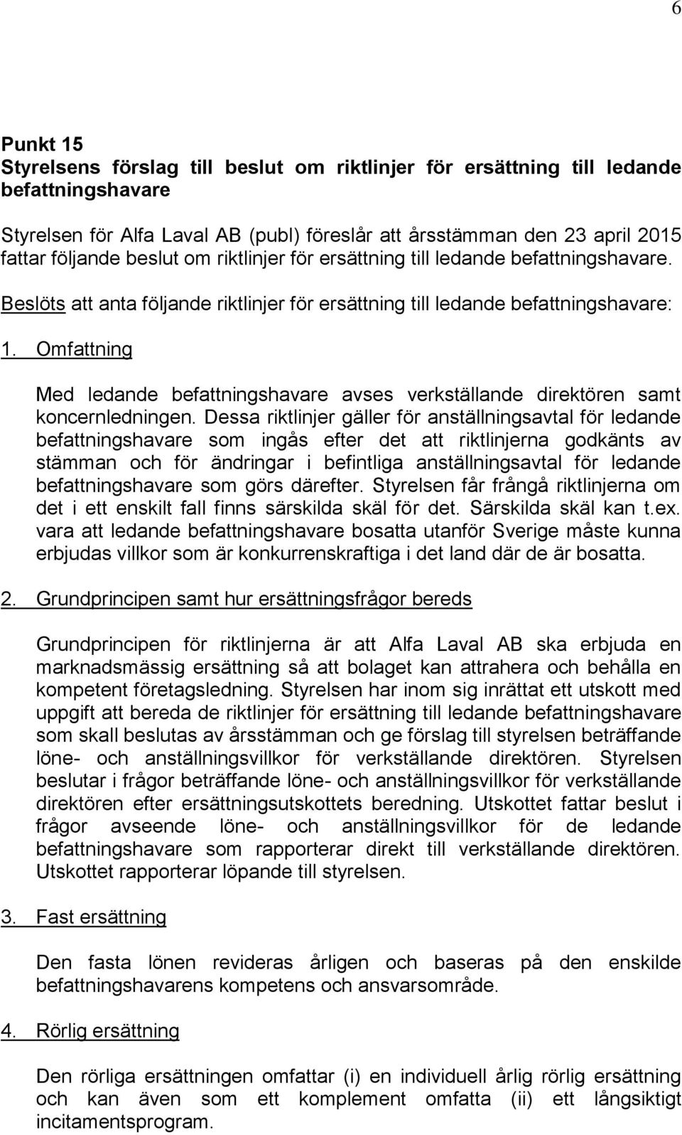 Omfattning Med ledande befattningshavare avses verkställande direktören samt koncernledningen.