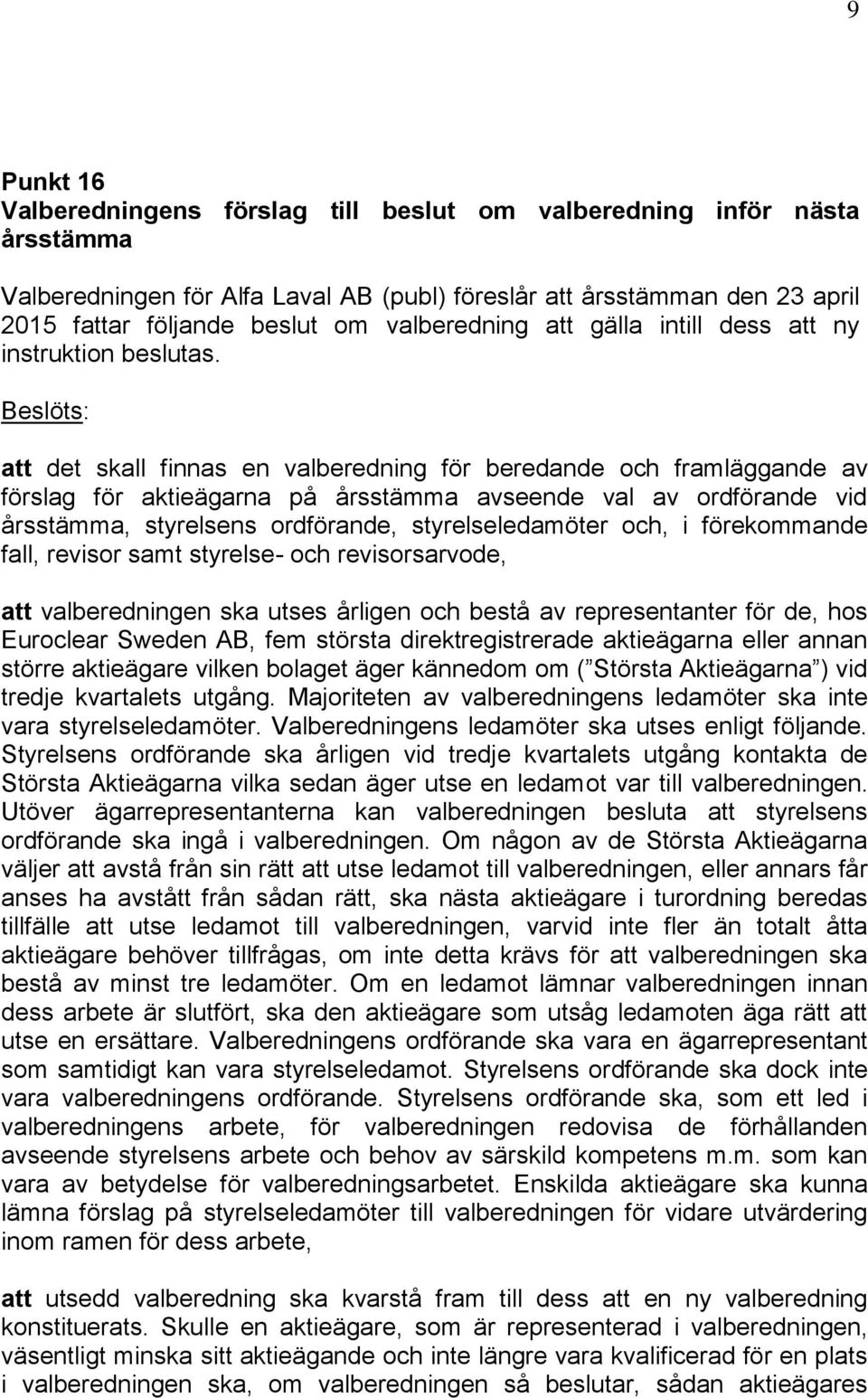 Beslöts: att det skall finnas en valberedning för beredande och framläggande av förslag för aktieägarna på årsstämma avseende val av ordförande vid årsstämma, styrelsens ordförande, styrelseledamöter