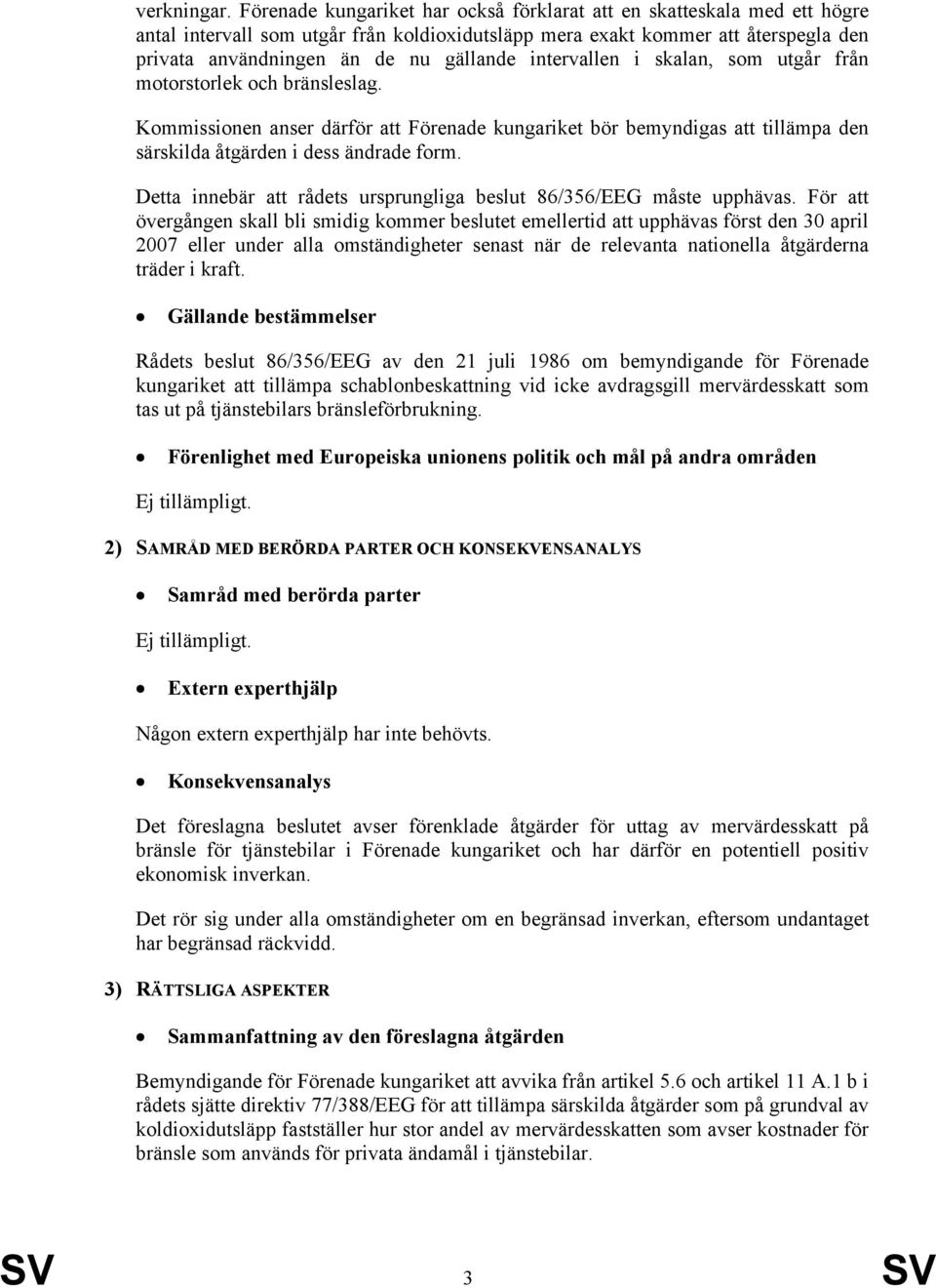 intervallen i skalan, som utgår från motorstorlek och bränsleslag. Kommissionen anser därför att Förenade kungariket bör bemyndigas att tillämpa den särskilda åtgärden i dess ändrade form.