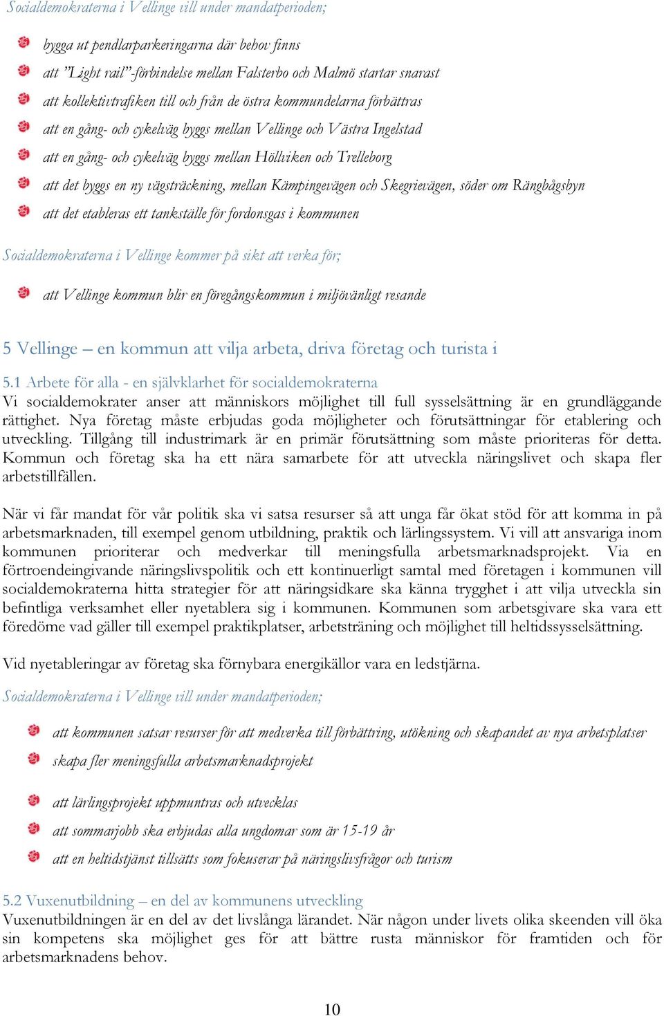 om Rängbågsbyn att det etableras ett tankställe för fordonsgas i kommunen Socialdemokraterna i Vellinge kommer på sikt att verka för; att Vellinge kommun blir en föregångskommun i miljövänligt