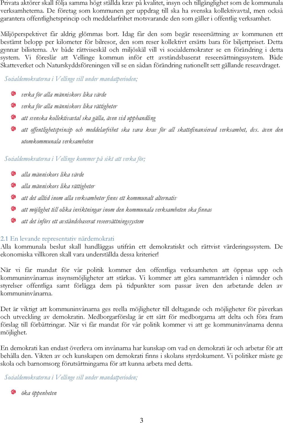 Miljöperspektivet får aldrig glömmas bort. Idag får den som begär reseersättning av kommunen ett bestämt belopp per kilometer för bilresor, den som reser kollektivt ersätts bara för biljettpriset.