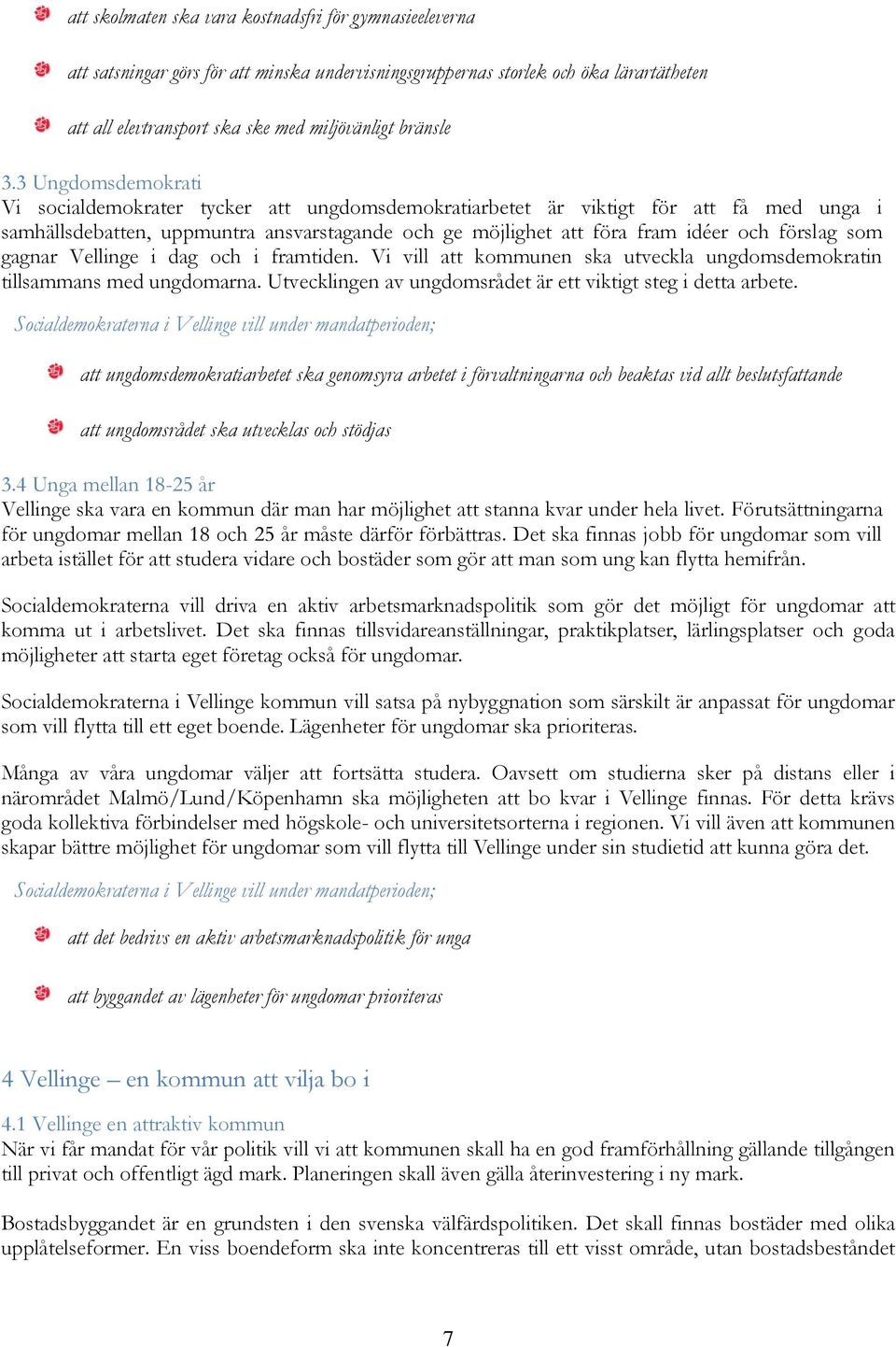 förslag som gagnar Vellinge i dag och i framtiden. Vi vill att kommunen ska utveckla ungdomsdemokratin tillsammans med ungdomarna. Utvecklingen av ungdomsrådet är ett viktigt steg i detta arbete.