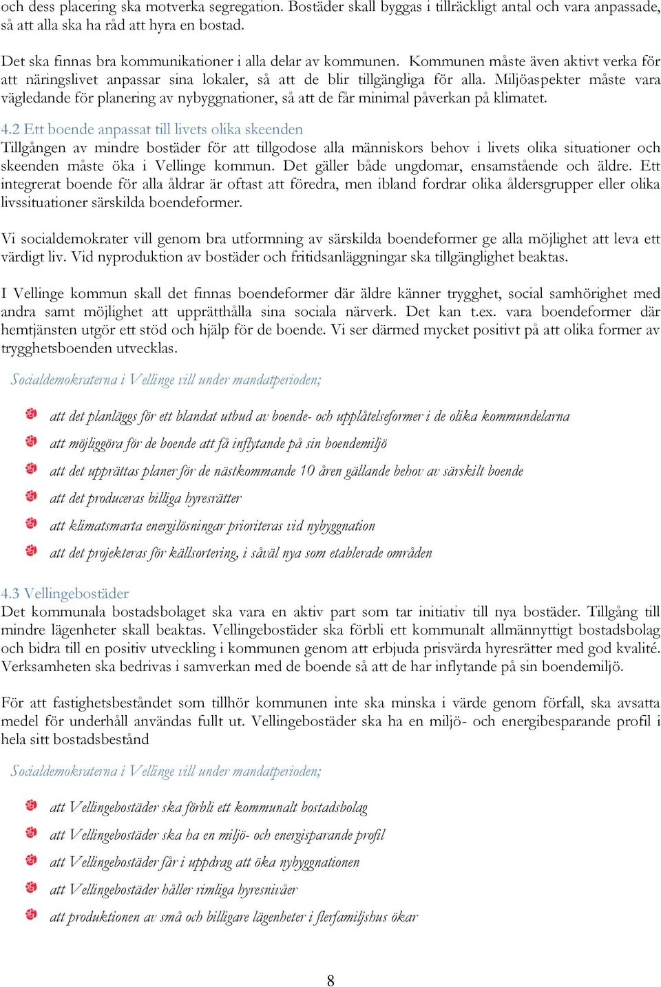 Miljöaspekter måste vara vägledande för planering av nybyggnationer, så att de får minimal påverkan på klimatet. 4.