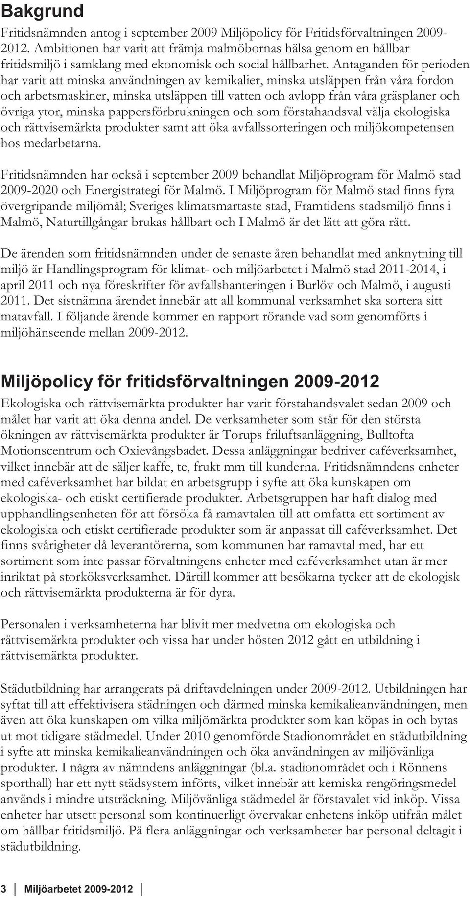 Antaganden för perioden har varit att minska användningen av kemikalier, minska utsläppen från våra fordon och arbetsmaskiner, minska utsläppen till vatten och avlopp från våra gräsplaner och övriga