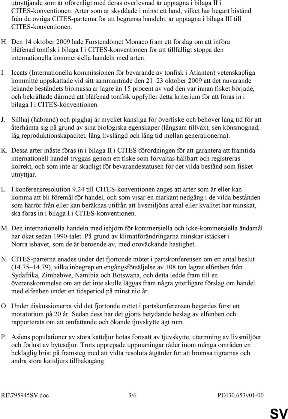 Den 14 oktober 2009 lade Furstendömet Monaco fram ett förslag om att införa blåfenad tonfisk i bilaga I i CITES-konventionen för att tillfälligt stoppa den internationella kommersiella handeln med