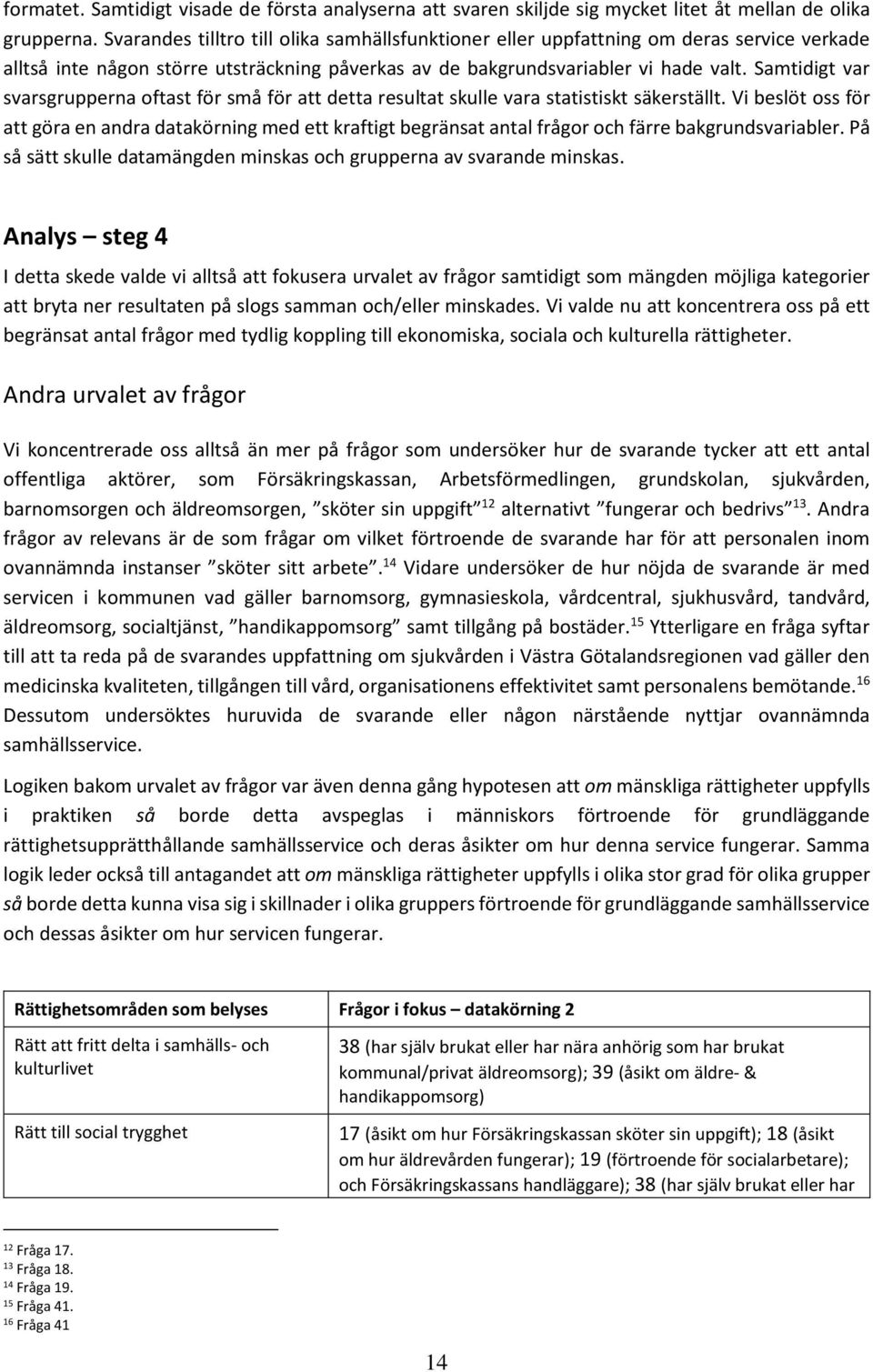 Samtidigt var svarsgrupperna oftast för små för att detta resultat skulle vara statistiskt säkerställt.