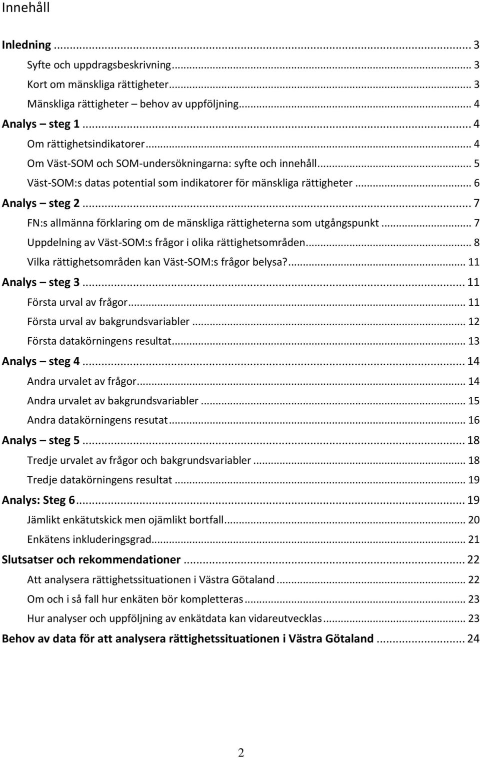 .. 7 FN:s allmänna förklaring om de mänskliga rättigheterna som utgångspunkt... 7 Uppdelning av Väst-SOM:s frågor i olika rättighetsområden... 8 Vilka rättighetsområden kan Väst-SOM:s frågor belysa?