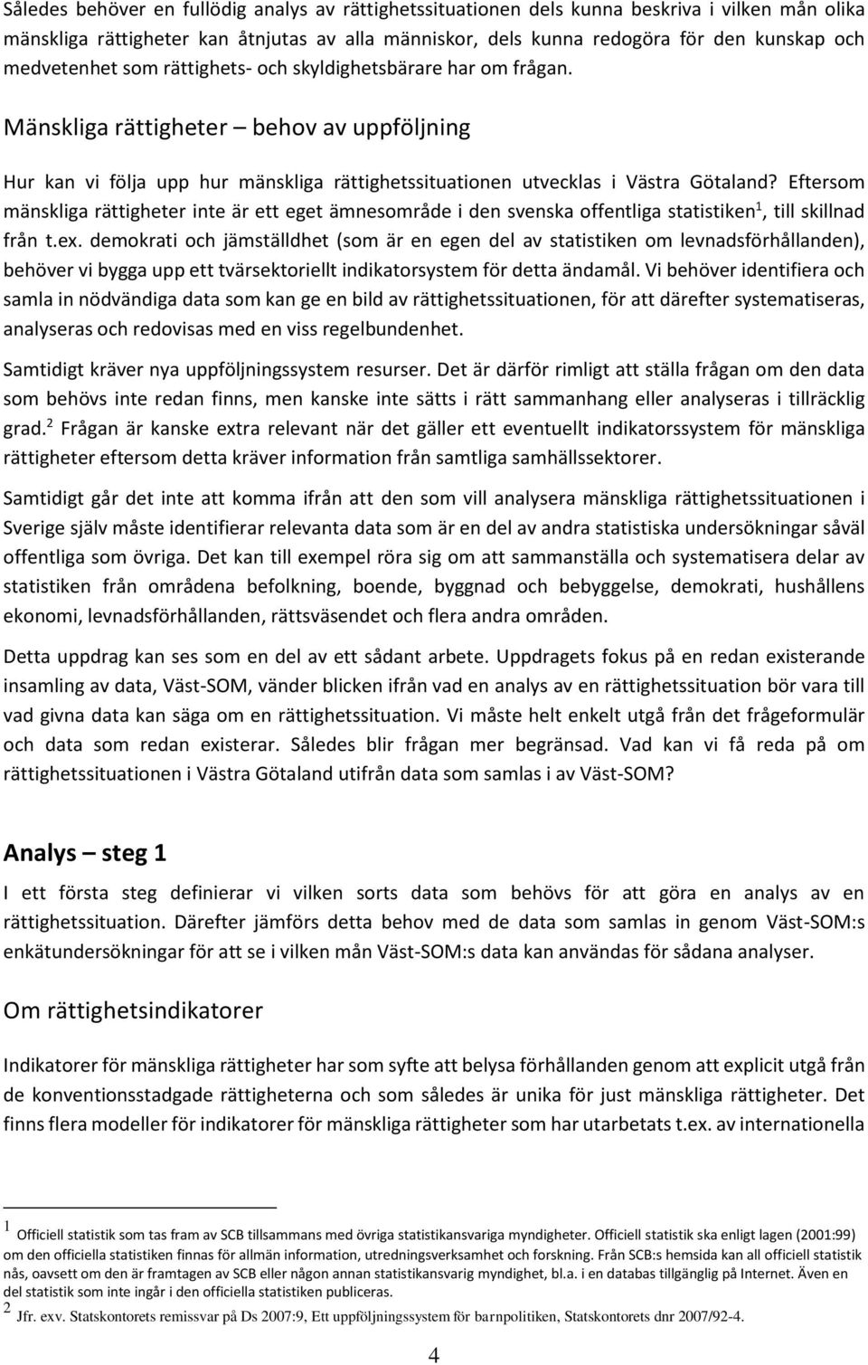 Eftersom mänskliga rättigheter inte är ett eget ämnesområde i den svenska offentliga statistiken 1, till skillnad från t.ex.