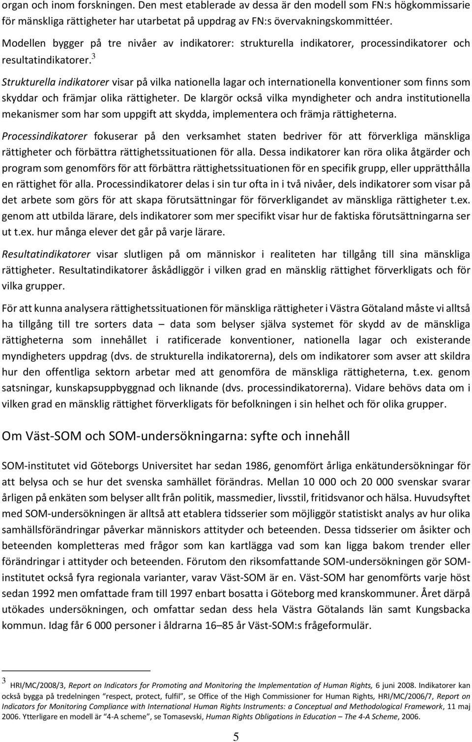 3 Strukturella indikatorer visar på vilka nationella lagar och internationella konventioner som finns som skyddar och främjar olika rättigheter.