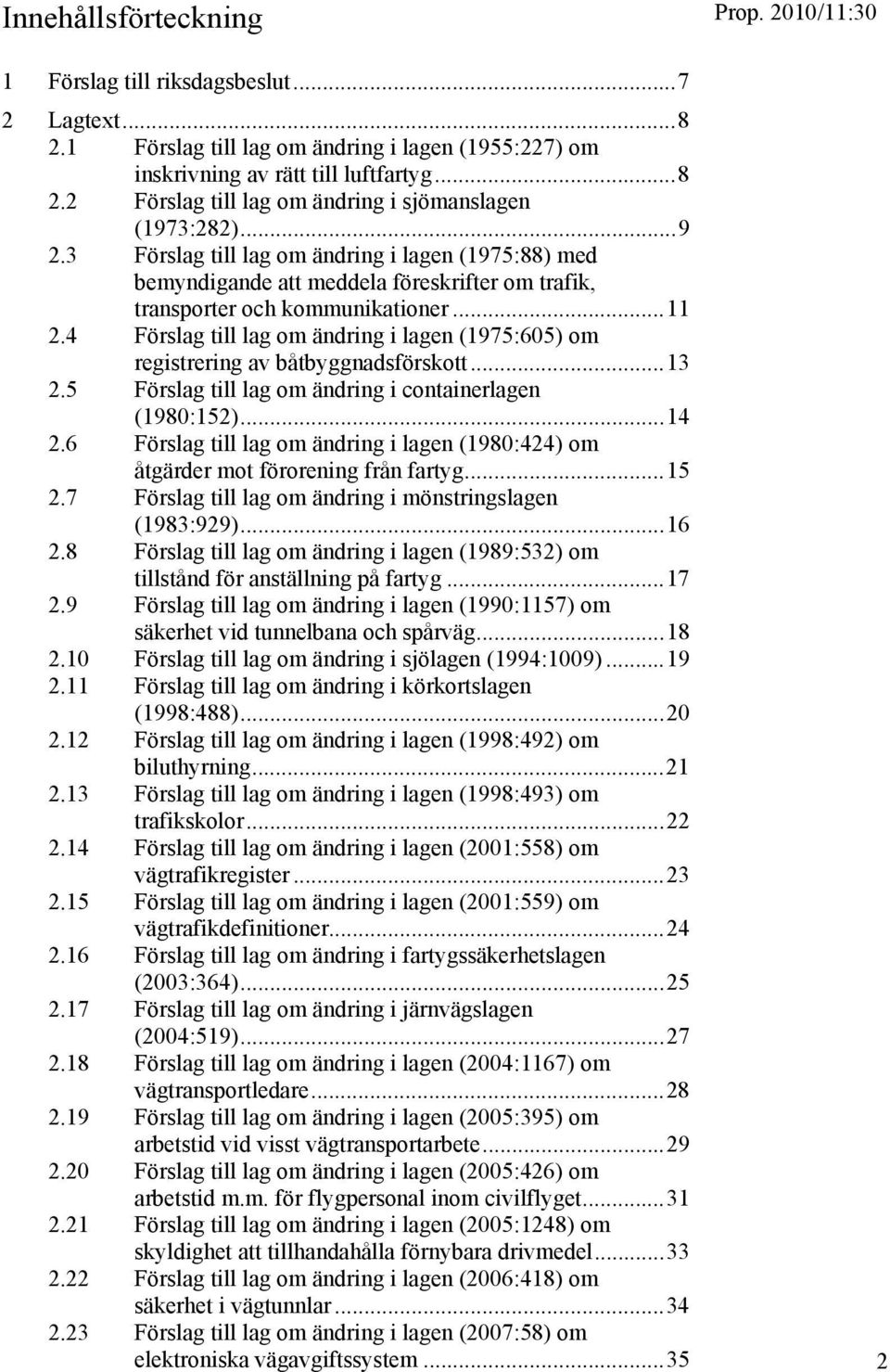 4 Förslag till lag om ändring i lagen (1975:605) om registrering av båtbyggnadsförskott...13 2.5 Förslag till lag om ändring i containerlagen (1980:152)...14 2.